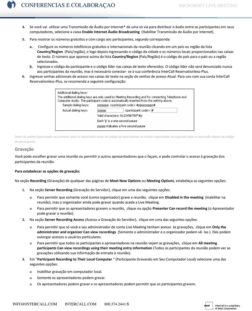 Cnfigure s númers telefônics gratuits e internacinais da reuniã clicand em um país u regiã da lista Cuntry/Regin (País/regiã), e lg depis ingressand códig da cidade e s númers lcais prprcinads nas