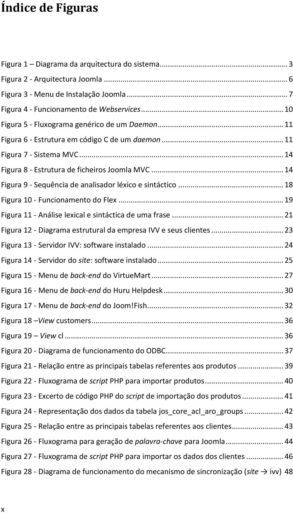 .. 14 Figura 9 - Sequência de analisador léxico e sintáctico... 18 Figura 10 - Funcionamento do Flex... 19 Figura 11 - Análise lexical e sintáctica de uma frase.