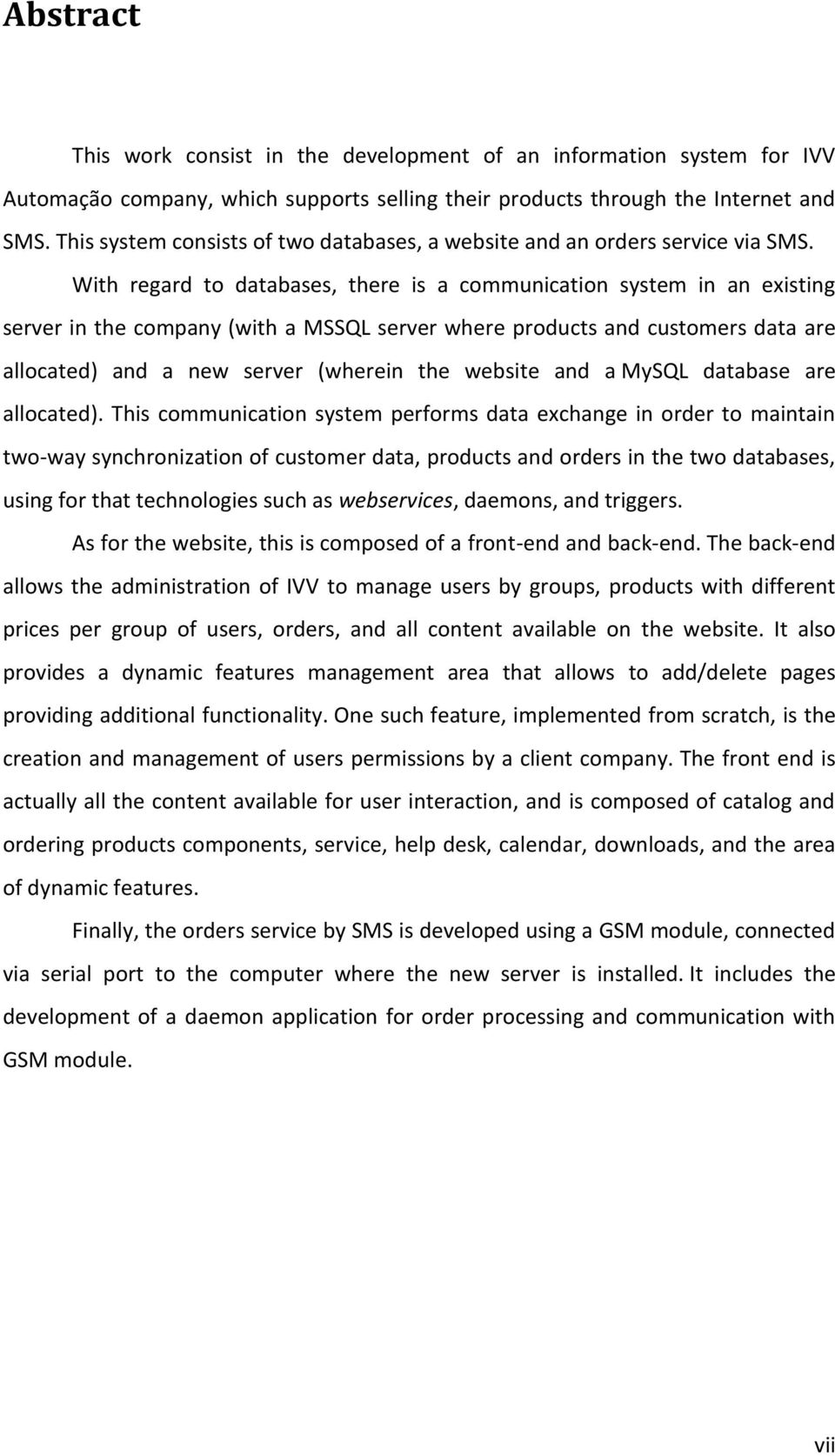 With regard to databases, there is a communication system in an existing server in the company (with a MSSQL server where products and customers data are allocated) and a new server (wherein the