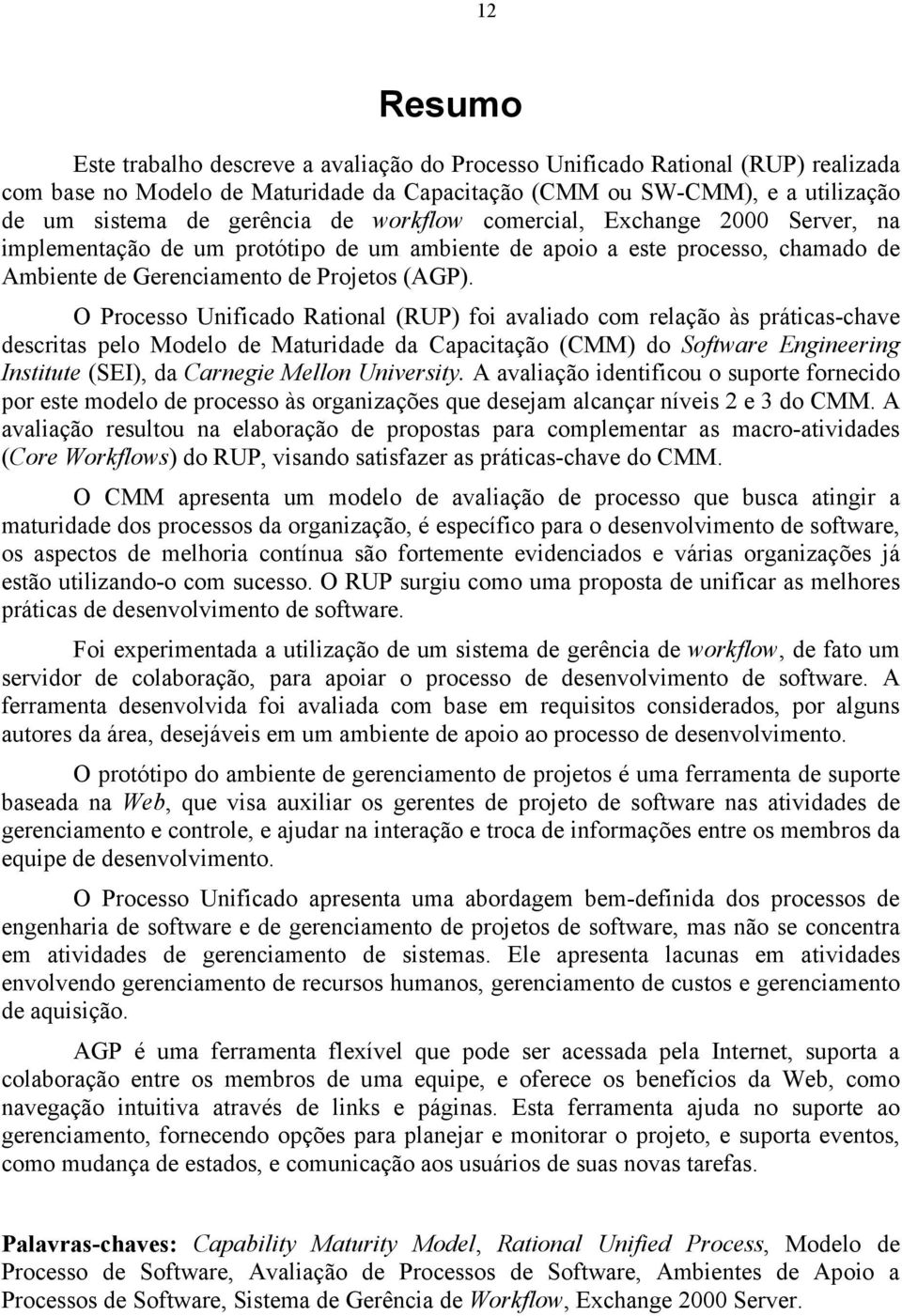 O Processo Unificado Rational (RUP) foi avaliado com relação às práticas-chave descritas pelo Modelo de Maturidade da Capacitação (CMM) do Software Engineering Institute (SEI), da Carnegie Mellon