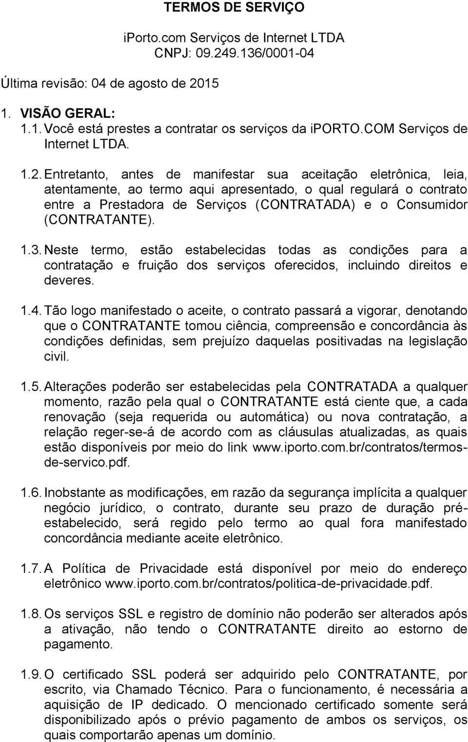 Entretanto, antes de manifestar sua aceitação eletrônica, leia, atentamente, ao termo aqui apresentado, o qual regulará o contrato entre a Prestadora de Serviços (CONTRATADA) e o Consumidor