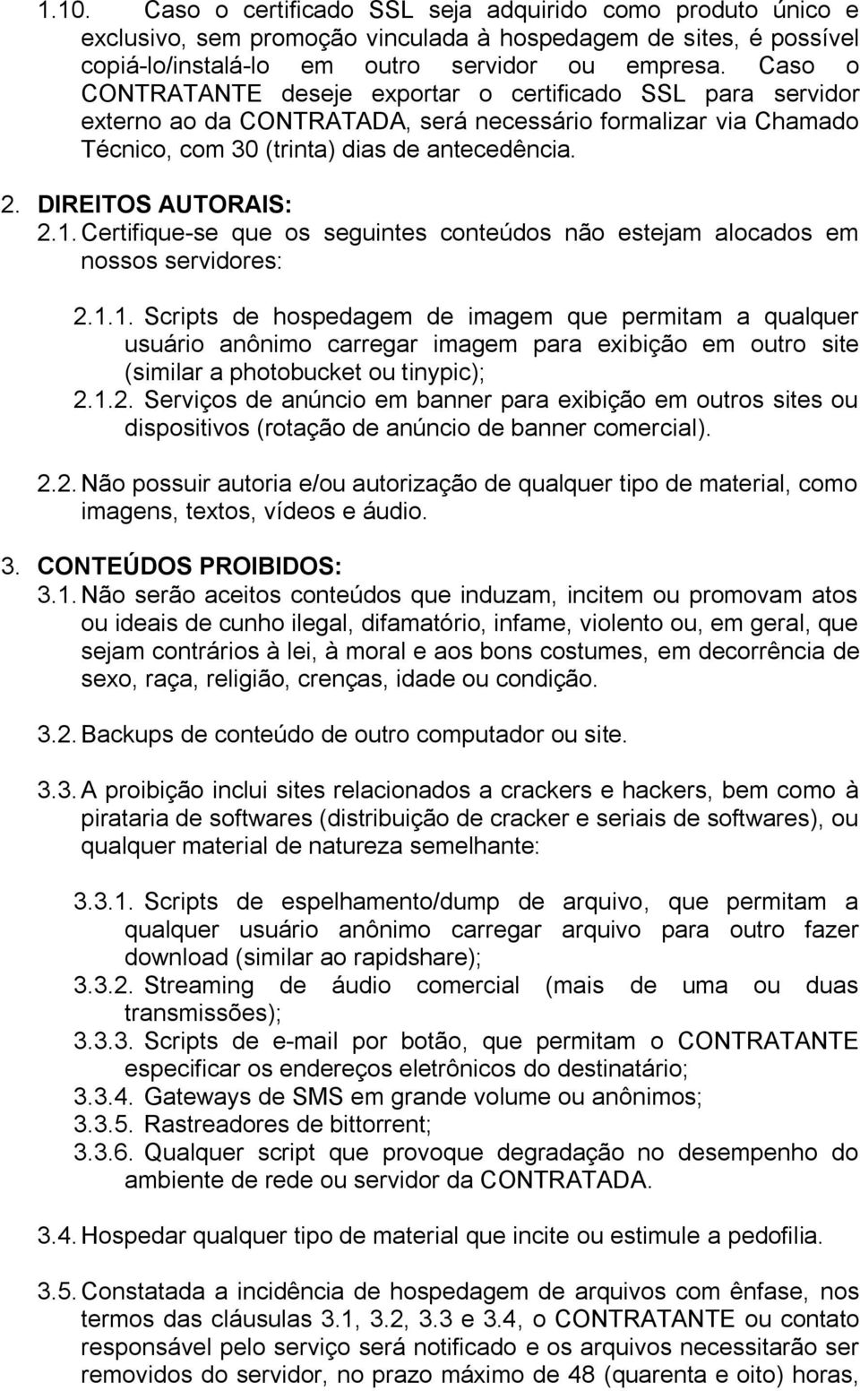 DIREITOS AUTORAIS: 2.1. Certifique-se que os seguintes conteúdos não estejam alocados em nossos servidores: 2.1.1. Scripts de hospedagem de imagem que permitam a qualquer usuário anônimo carregar imagem para exibição em outro site (similar a photobucket ou tinypic); 2.