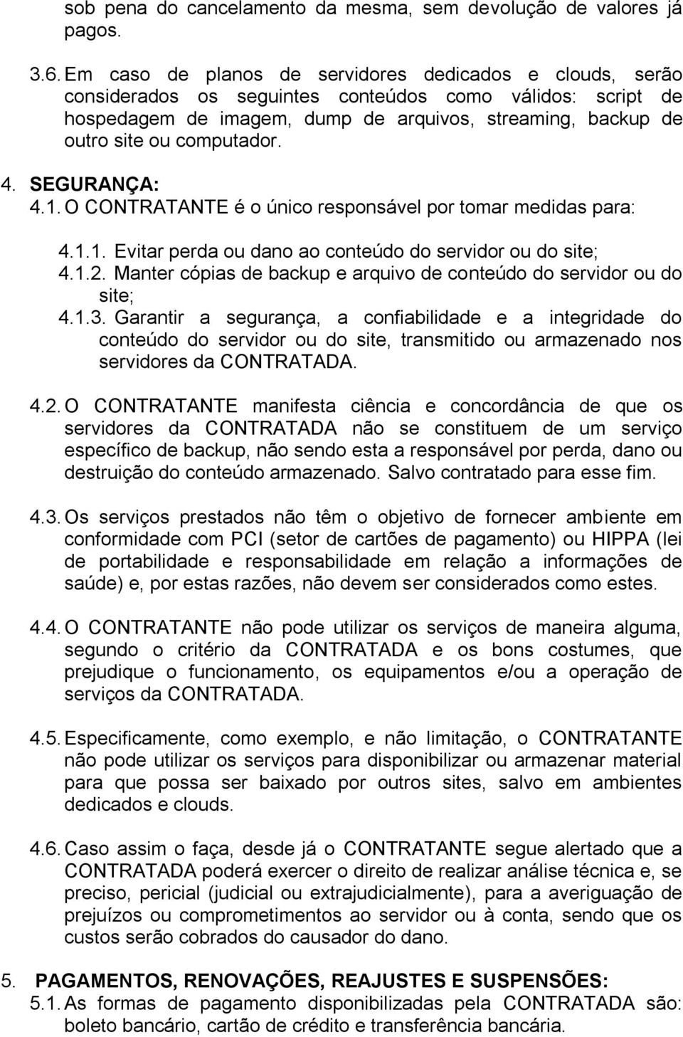 computador. 4. SEGURANÇA: 4.1. O CONTRATANTE é o único responsável por tomar medidas para: 4.1.1. Evitar perda ou dano ao conteúdo do servidor ou do site; 4.1.2.