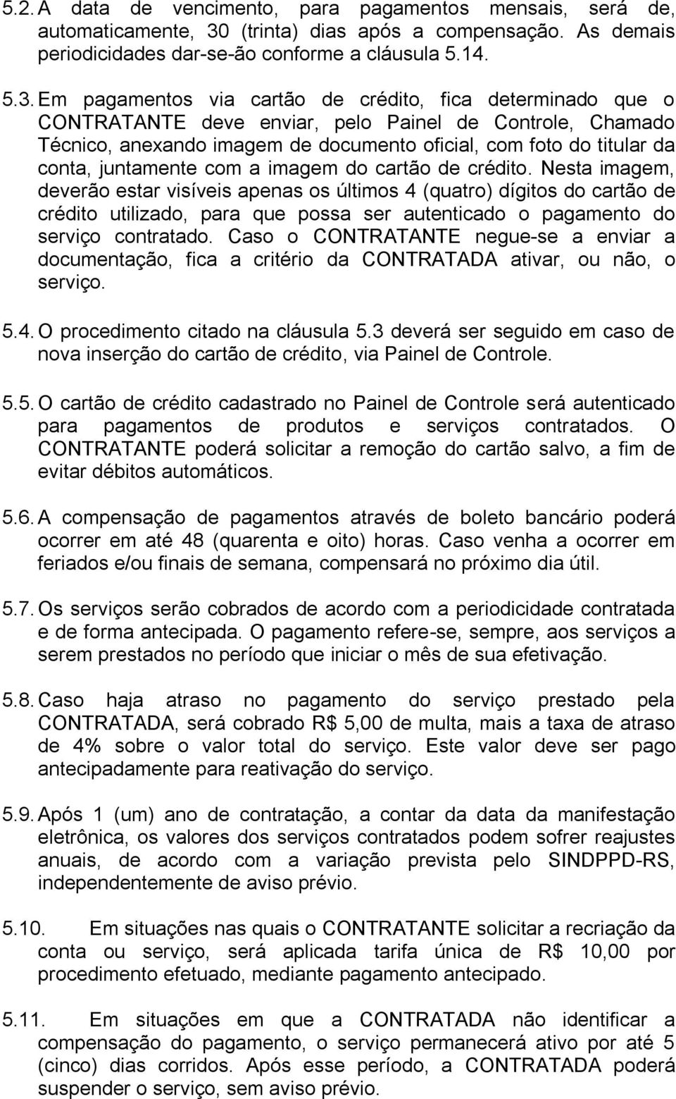 Em pagamentos via cartão de crédito, fica determinado que o CONTRATANTE deve enviar, pelo Painel de Controle, Chamado Técnico, anexando imagem de documento oficial, com foto do titular da conta,