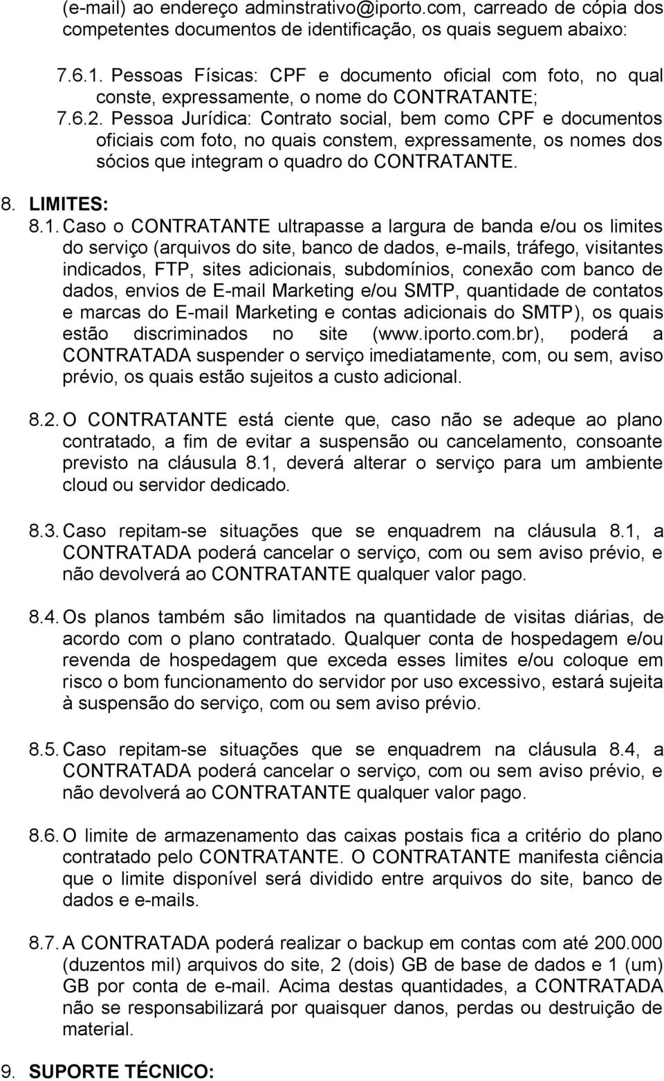 Pessoa Jurídica: Contrato social, bem como CPF e documentos oficiais com foto, no quais constem, expressamente, os nomes dos sócios que integram o quadro do CONTRATANTE. 8. LIMITES: 8.1.