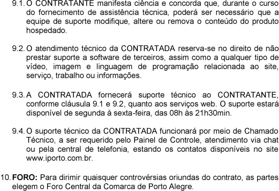 O atendimento técnico da CONTRATADA reserva-se no direito de não prestar suporte a software de terceiros, assim como a qualquer tipo de vídeo, imagem e linguagem de programação relacionada ao site,