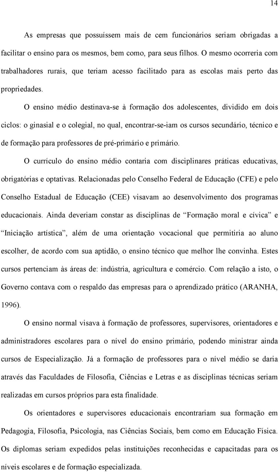 O ensino médio destinava-se à formação dos adolescentes, dividido em dois ciclos: o ginasial e o colegial, no qual, encontrar-se-iam os cursos secundário, técnico e de formação para professores de