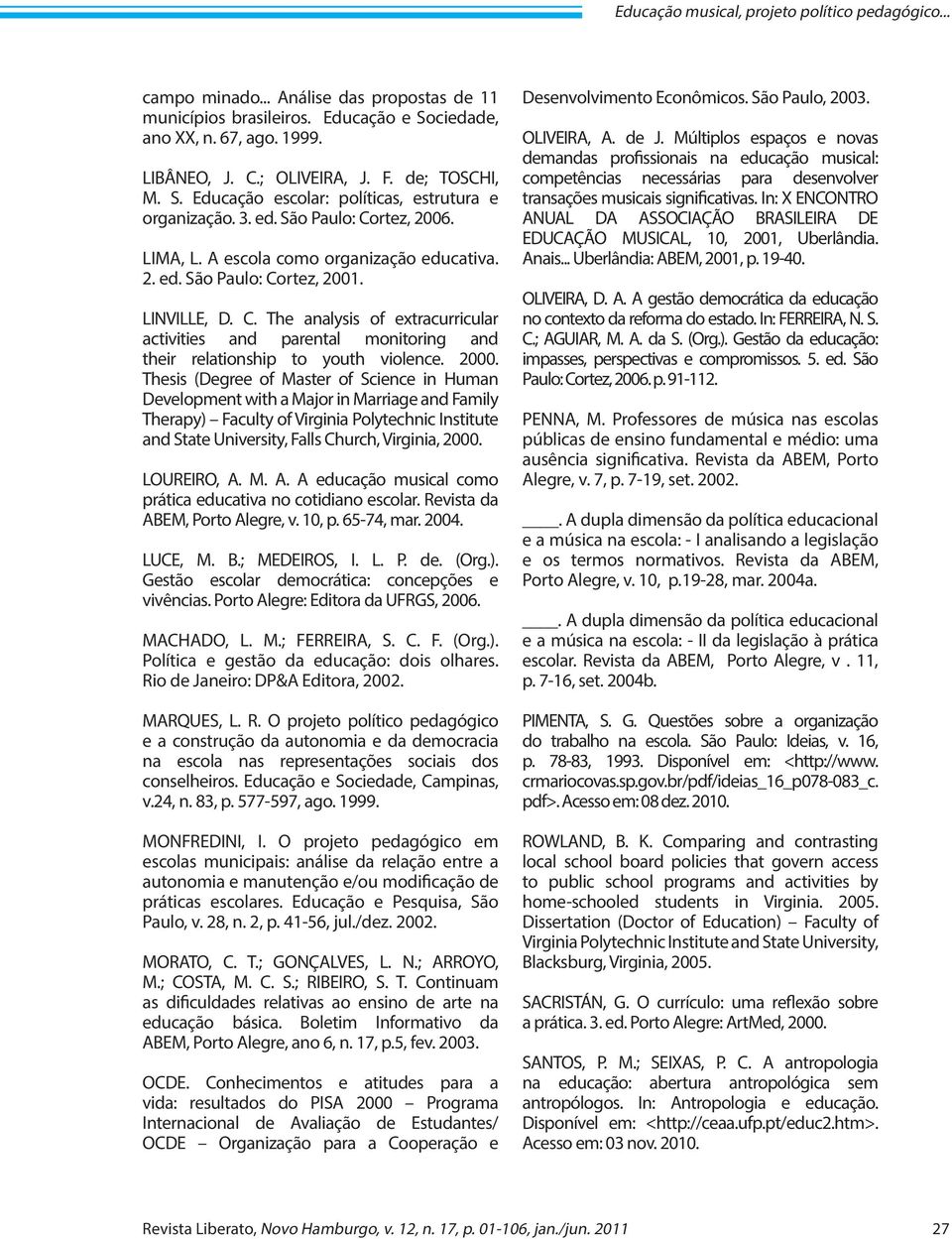 rtez, 2006. LIMA, L. A escola como organização educativa. 2. ed. São Paulo: Cortez, 2001. LINVILLE, D. C. The analysis of extracurricular activities and parental monitoring and their relationship to youth violence.