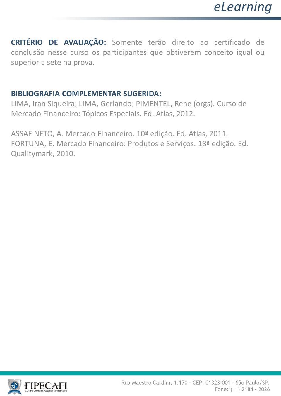 BIBLIOGRAFIA COMPLEMENTAR SUGERIDA: LIMA, Iran Siqueira; LIMA, Gerlando; PIMENTEL, Rene (orgs).