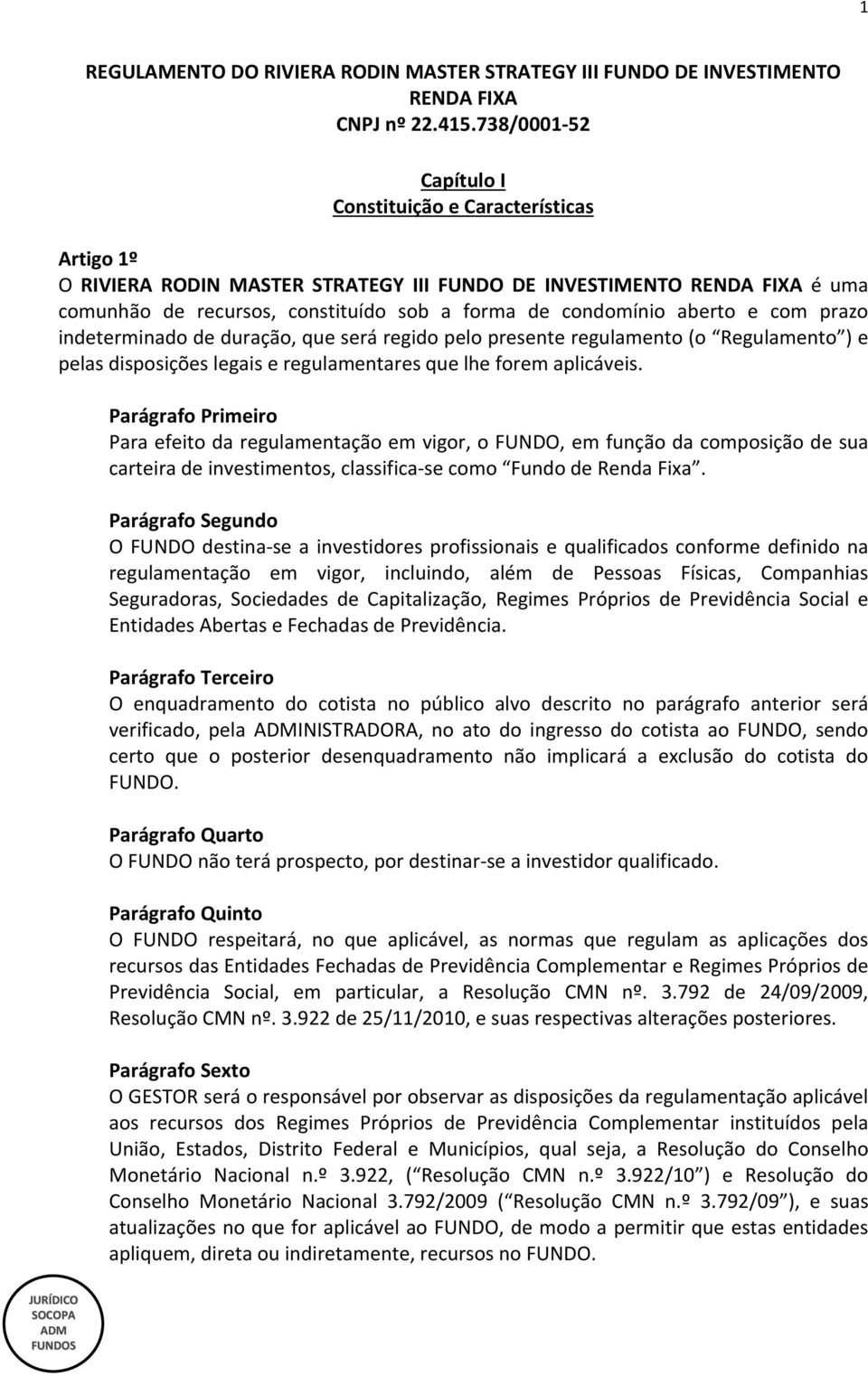 aberto e com prazo indeterminado de duração, que será regido pelo presente regulamento (o Regulamento ) e pelas disposições legais e regulamentares que lhe forem aplicáveis.