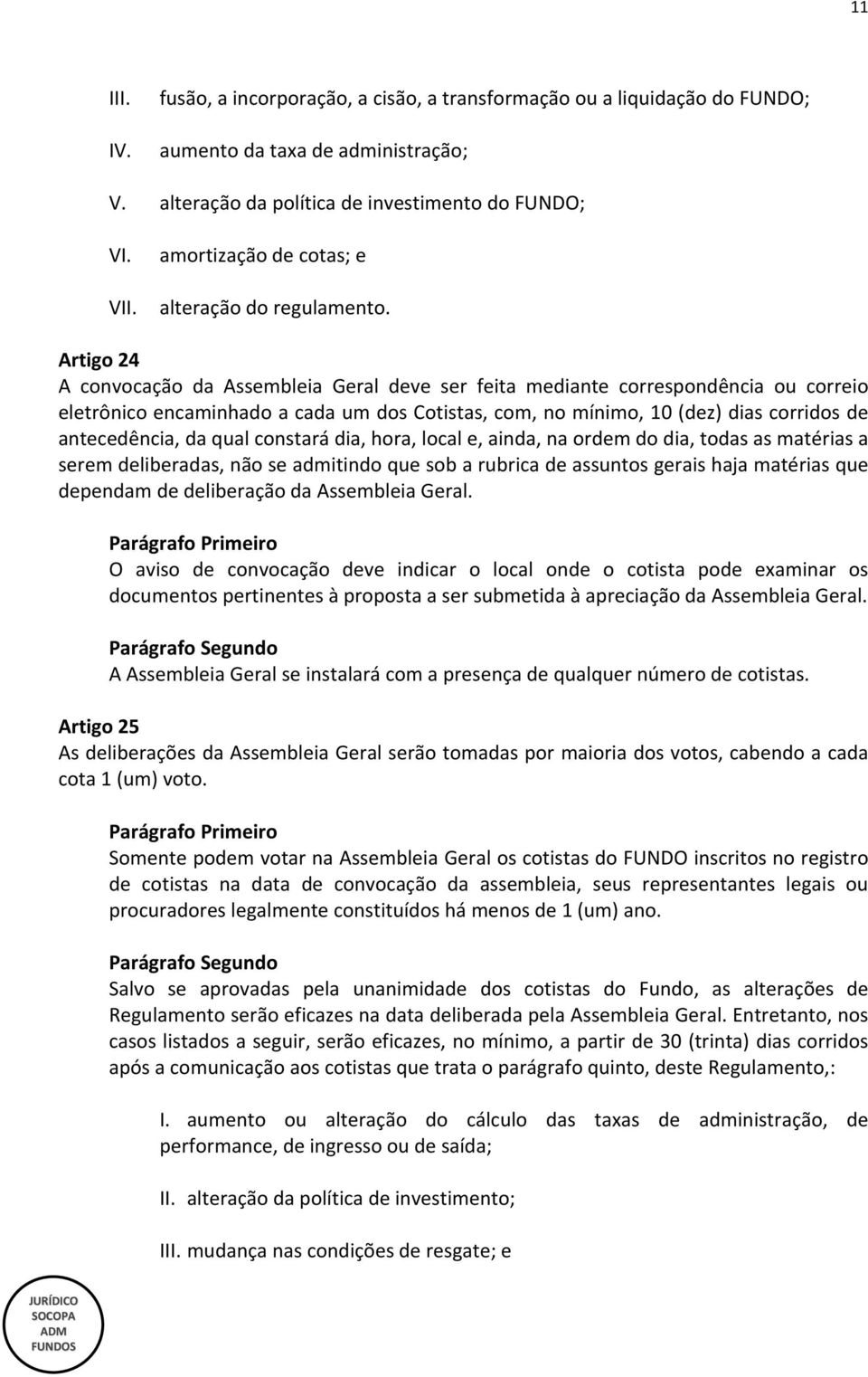 Artigo 24 A convocação da Assembleia Geral deve ser feita mediante correspondência ou correio eletrônico encaminhado a cada um dos Cotistas, com, no mínimo, 10 (dez) dias corridos de antecedência, da