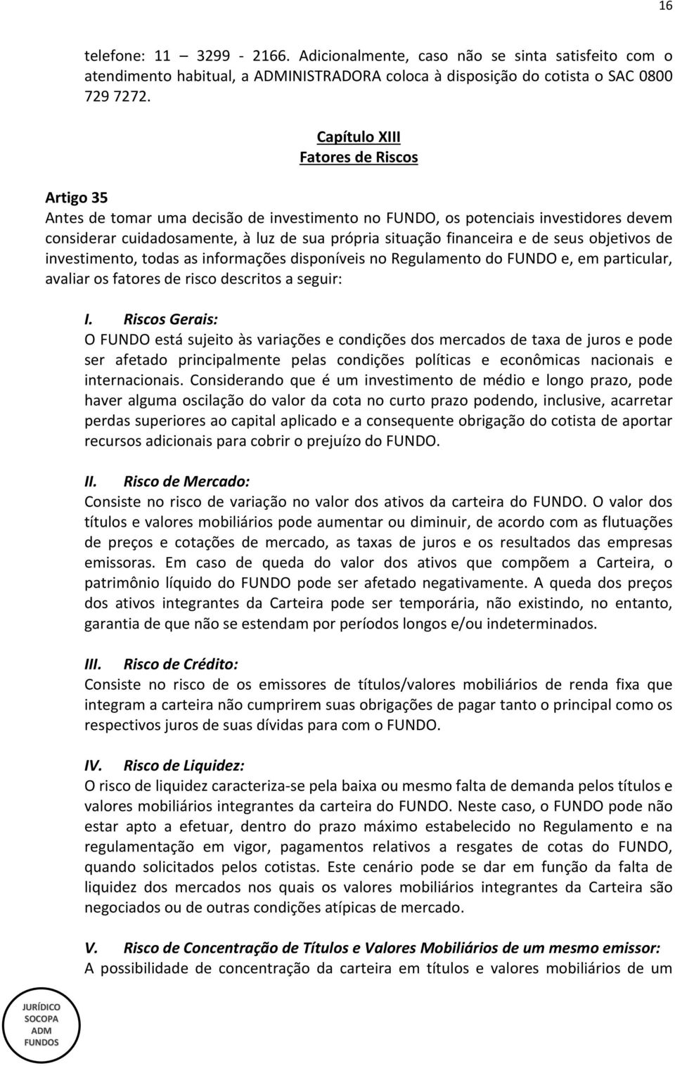 de seus objetivos de investimento, todas as informações disponíveis no Regulamento do FUNDO e, em particular, avaliar os fatores de risco descritos a seguir: I.