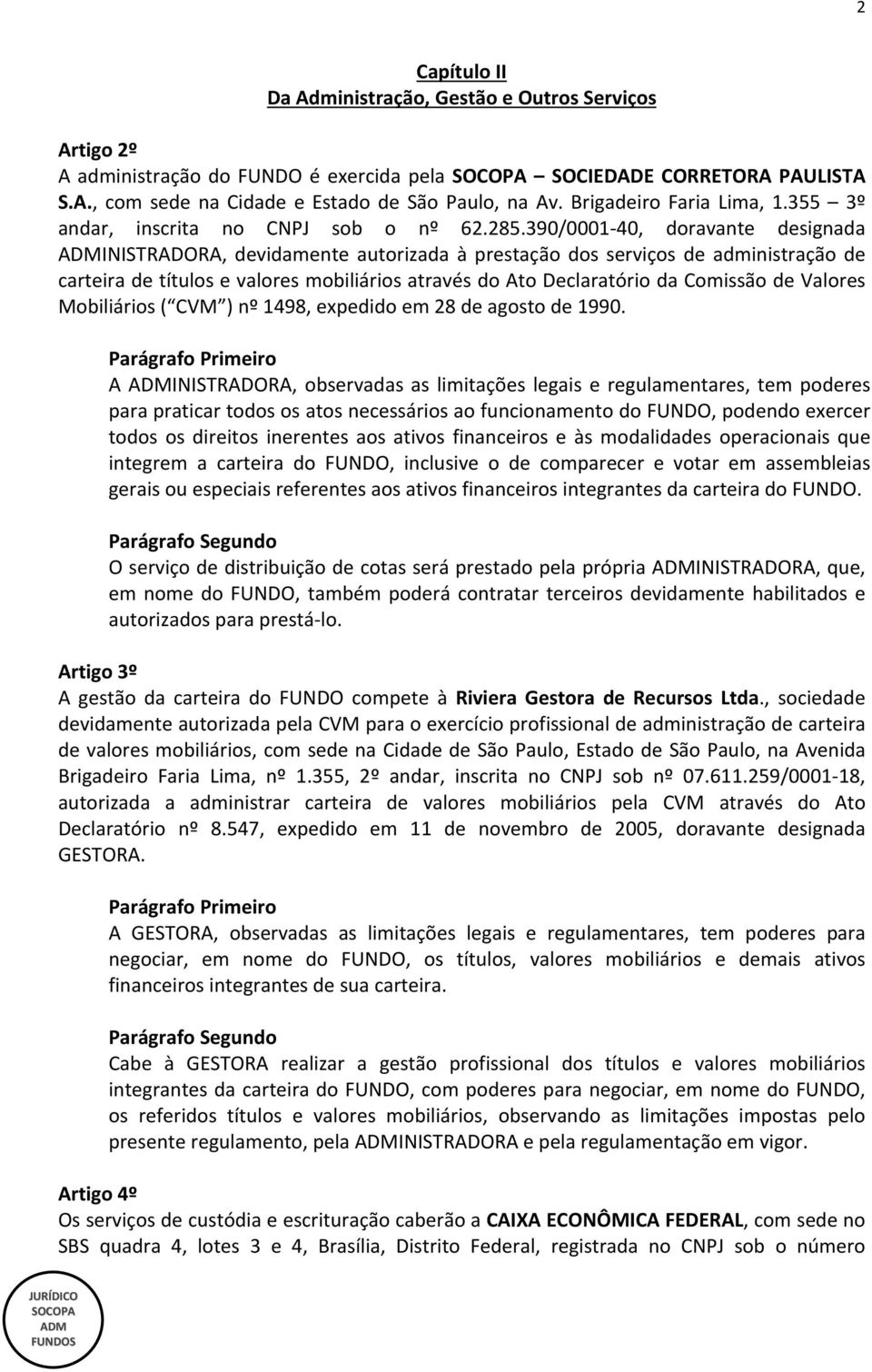 390/0001 40, doravante designada INISTRADORA, devidamente autorizada à prestação dos serviços de administração de carteira de títulos e valores mobiliários através do Ato Declaratório da Comissão de