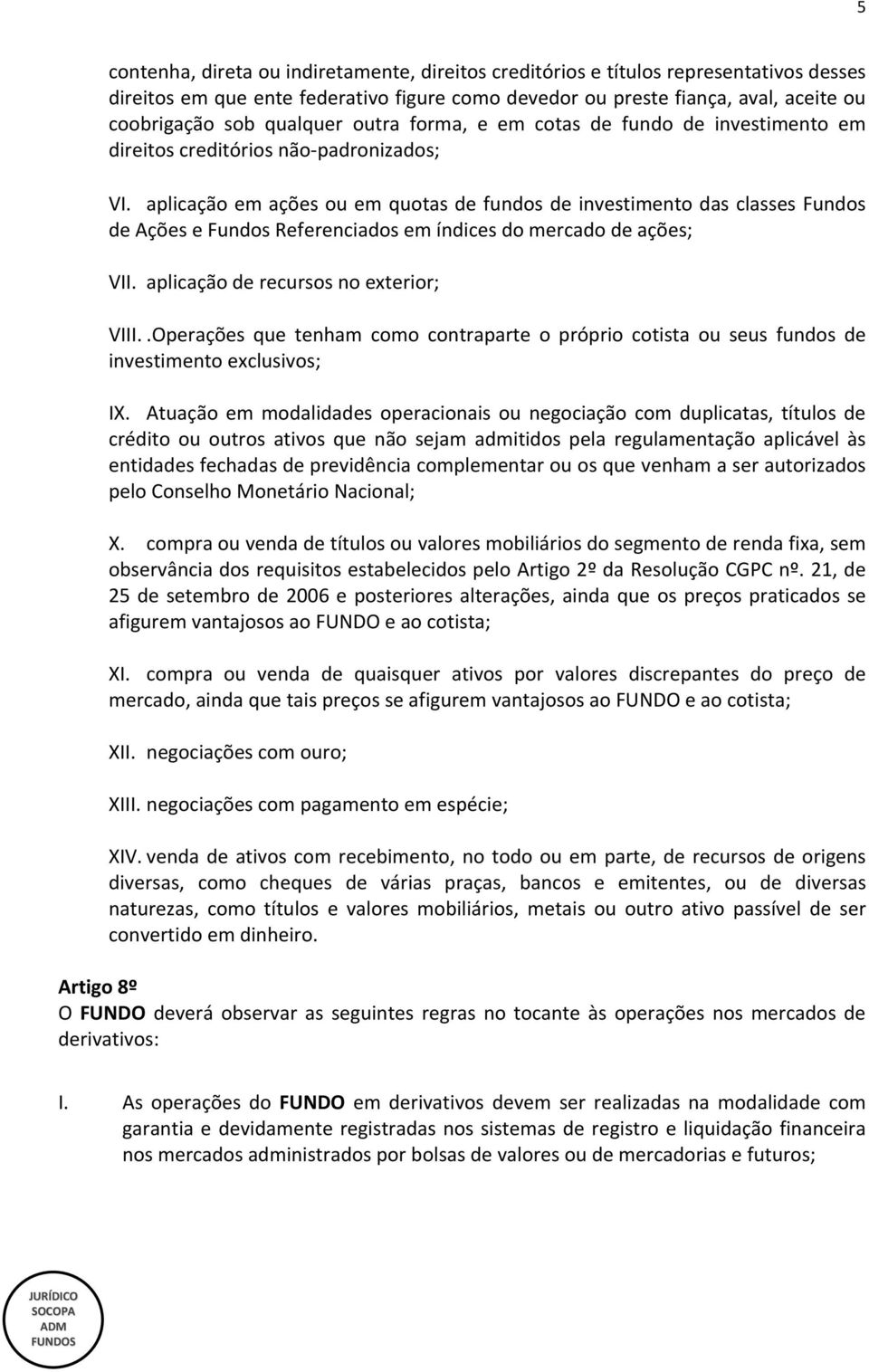 aplicação em ações ou em quotas de fundos de investimento das classes Fundos de Ações e Fundos Referenciados em índices do mercado de ações; VII. aplicação de recursos no exterior; VIII.