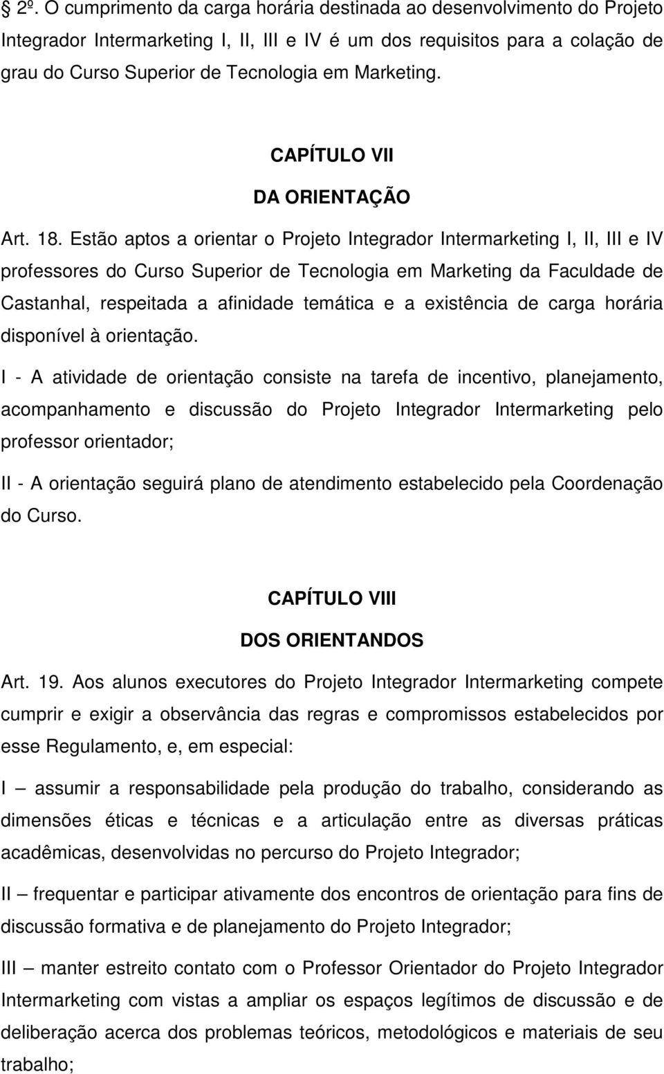 Estão aptos a orientar o Projeto Integrador Intermarketing I, II, III e IV professores do Curso Superior de Tecnologia em Marketing da Faculdade de Castanhal, respeitada a afinidade temática e a