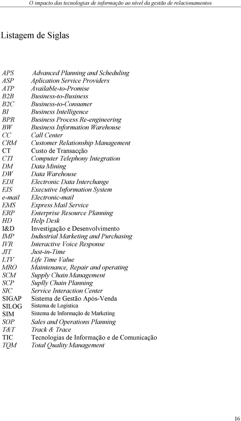 Relationship Management Custo de Transacção Computer Telephony Integration Data Mining Data Warehouse Electronic Data Interchange Executive Information System Electronic-mail Express Mail Service