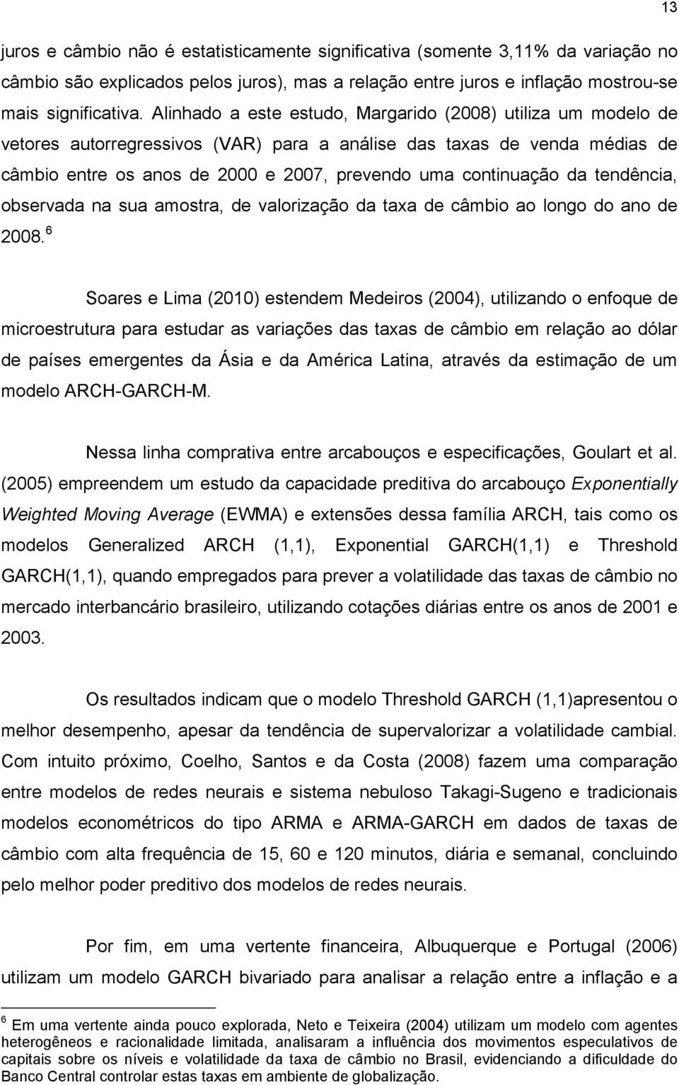 da tendência, observada na sua amostra, de valorização da taxa de câmbio ao longo do ano de 2008.