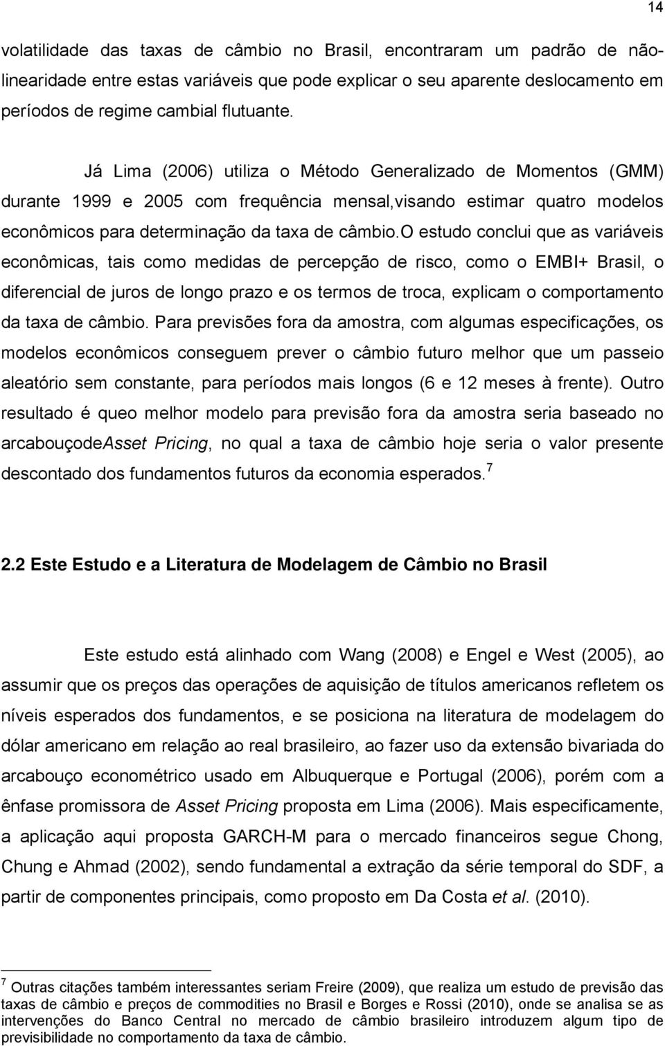 o estudo conclui que as variáveis econômicas, tais como medidas de percepção de risco, como o EMBI+ Brasil, o diferencial de juros de longo prazo e os termos de troca, explicam o comportamento da