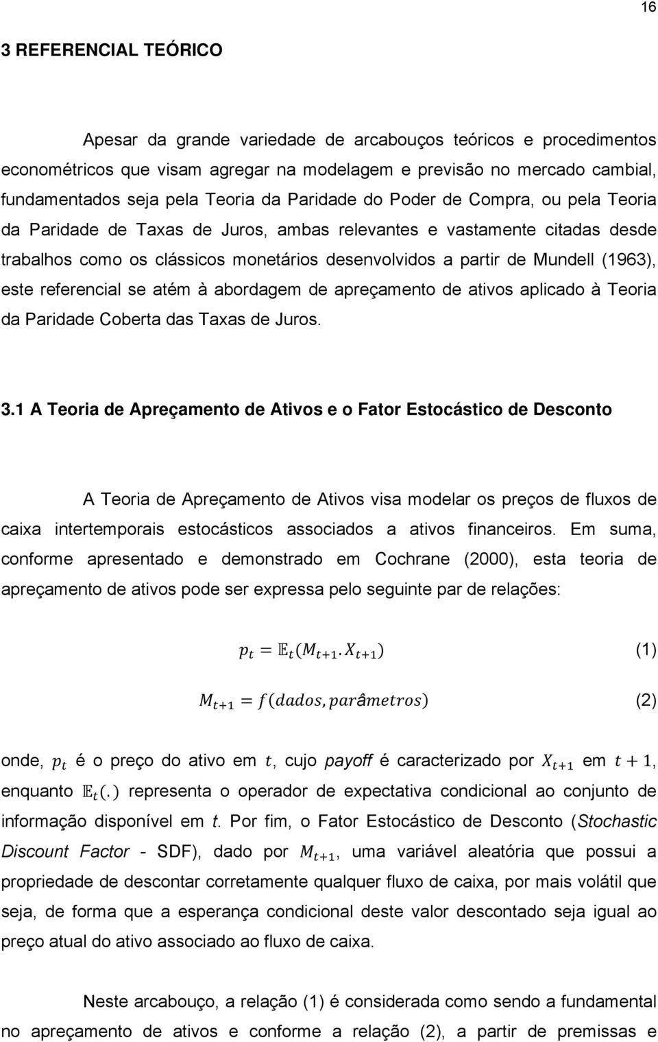 (1963), este referencial se atém à abordagem de apreçamento de ativos aplicado à Teoria da Paridade Coberta das Taxas de Juros. 3.