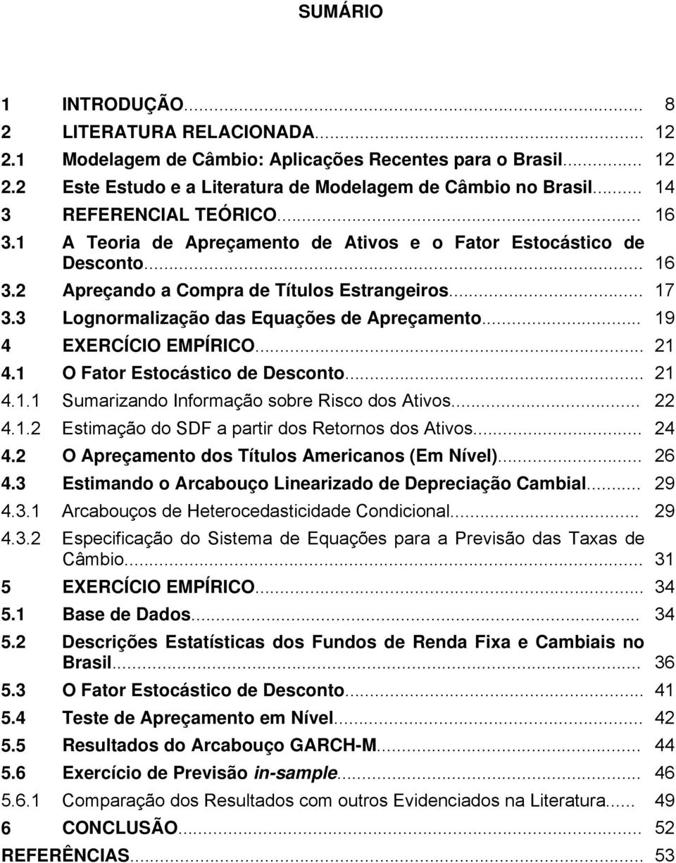 3 Lognormalização das Equações de Apreçamento... 19 4 EXERCÍCIO EMPÍRICO... 21 4.1 O Fator Estocástico de Desconto... 21 4.1.1 Sumarizando Informação sobre Risco dos Ativos... 22 4.1.2 Estimação do SDF a partir dos Retornos dos Ativos.