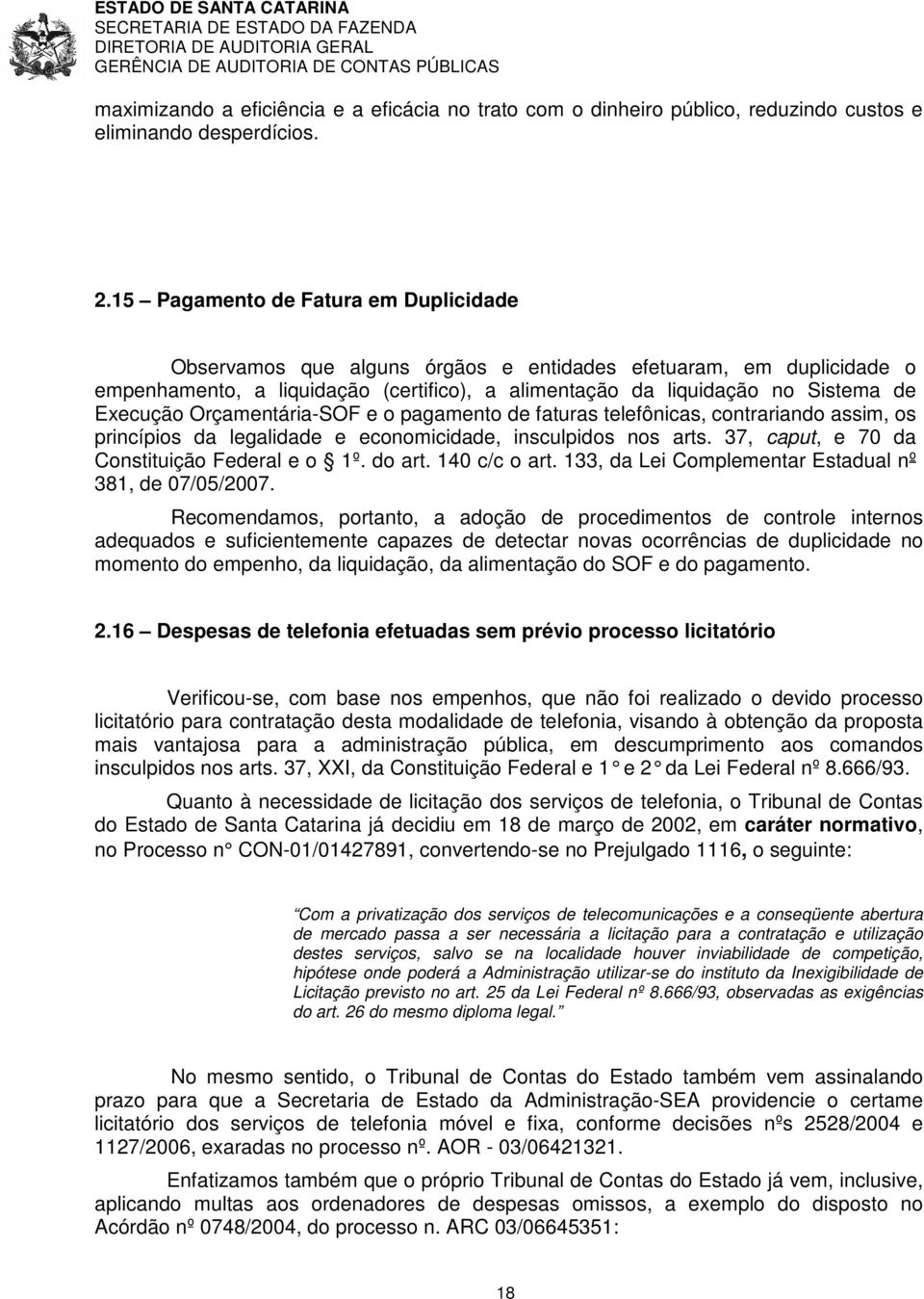 Orçamentária-SOF e o pagamento de faturas telefônicas, contrariando assim, os princípios da legalidade e economicidade, insculpidos nos arts. 37, caput, e 70 da Constituição Federal e o 1º. do art.