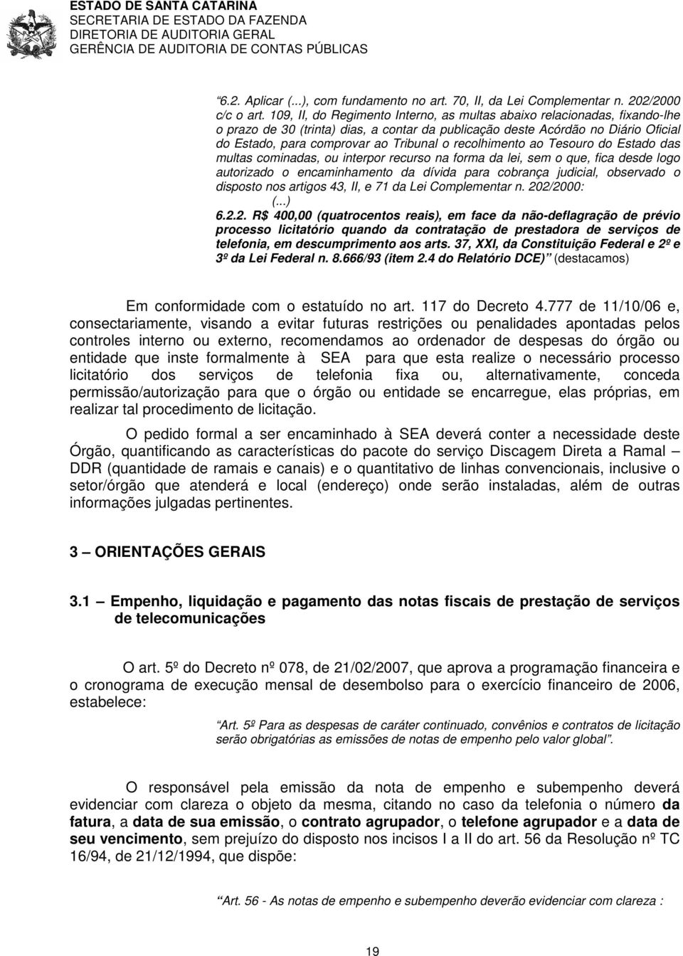 recolhimento ao Tesouro do Estado das multas cominadas, ou interpor recurso na forma da lei, sem o que, fica desde logo autorizado o encaminhamento da dívida para cobrança judicial, observado o