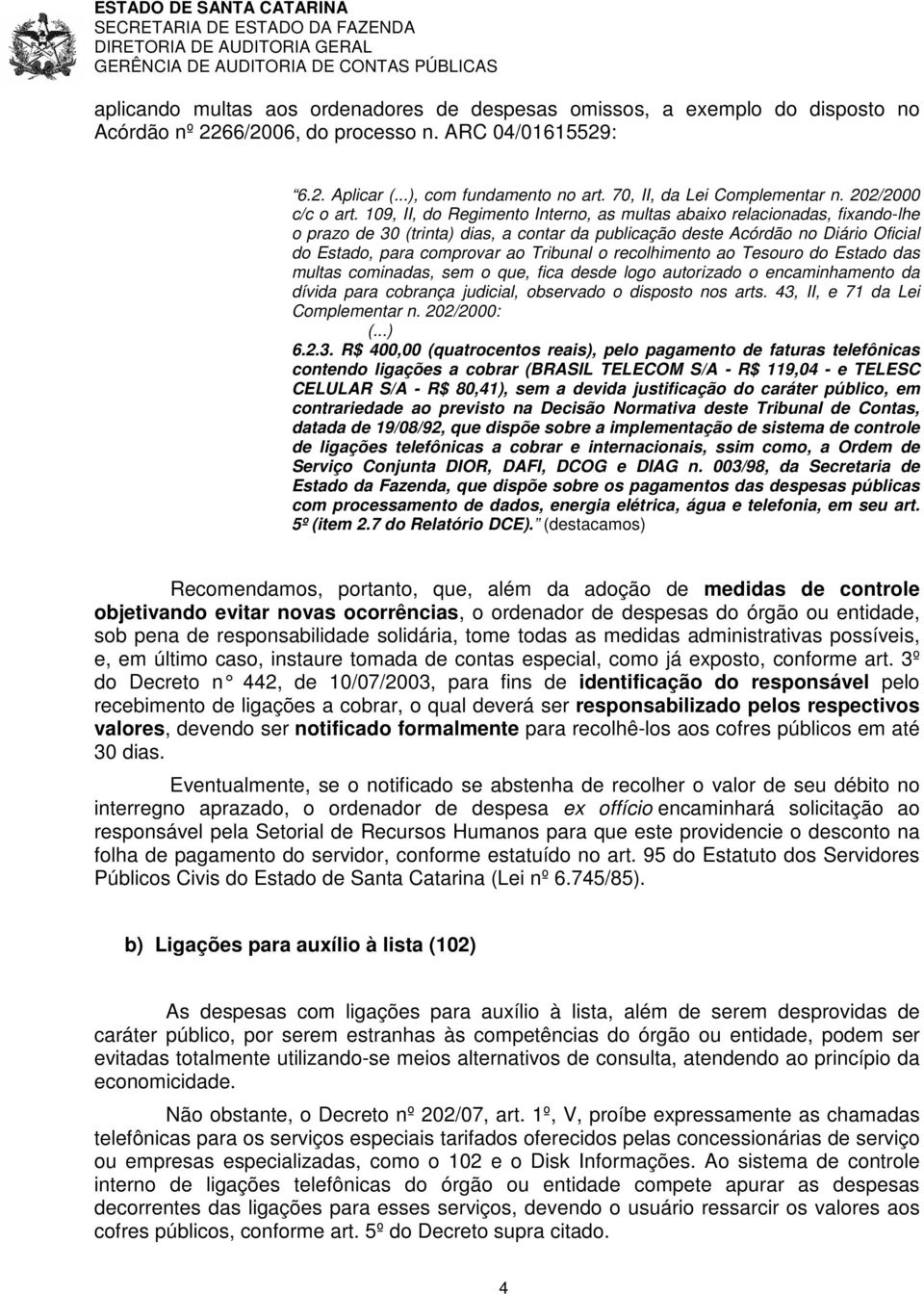 109, II, do Regimento Interno, as multas abaixo relacionadas, fixando-lhe o prazo de 30 (trinta) dias, a contar da publicação deste Acórdão no Diário Oficial do Estado, para comprovar ao Tribunal o