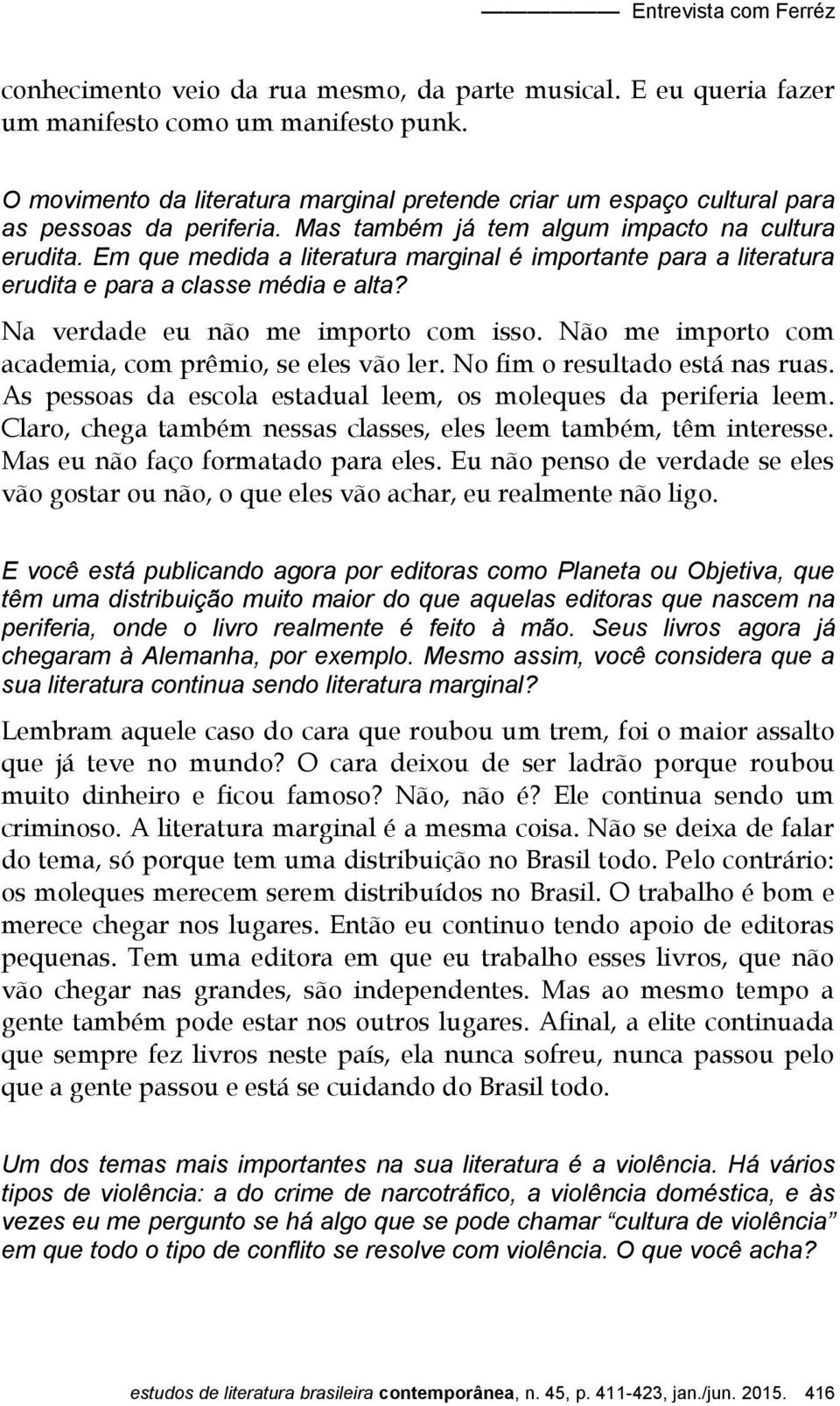 Em que medida a literatura marginal é importante para a literatura erudita e para a classe média e alta? Na verdade eu não me importo com isso.