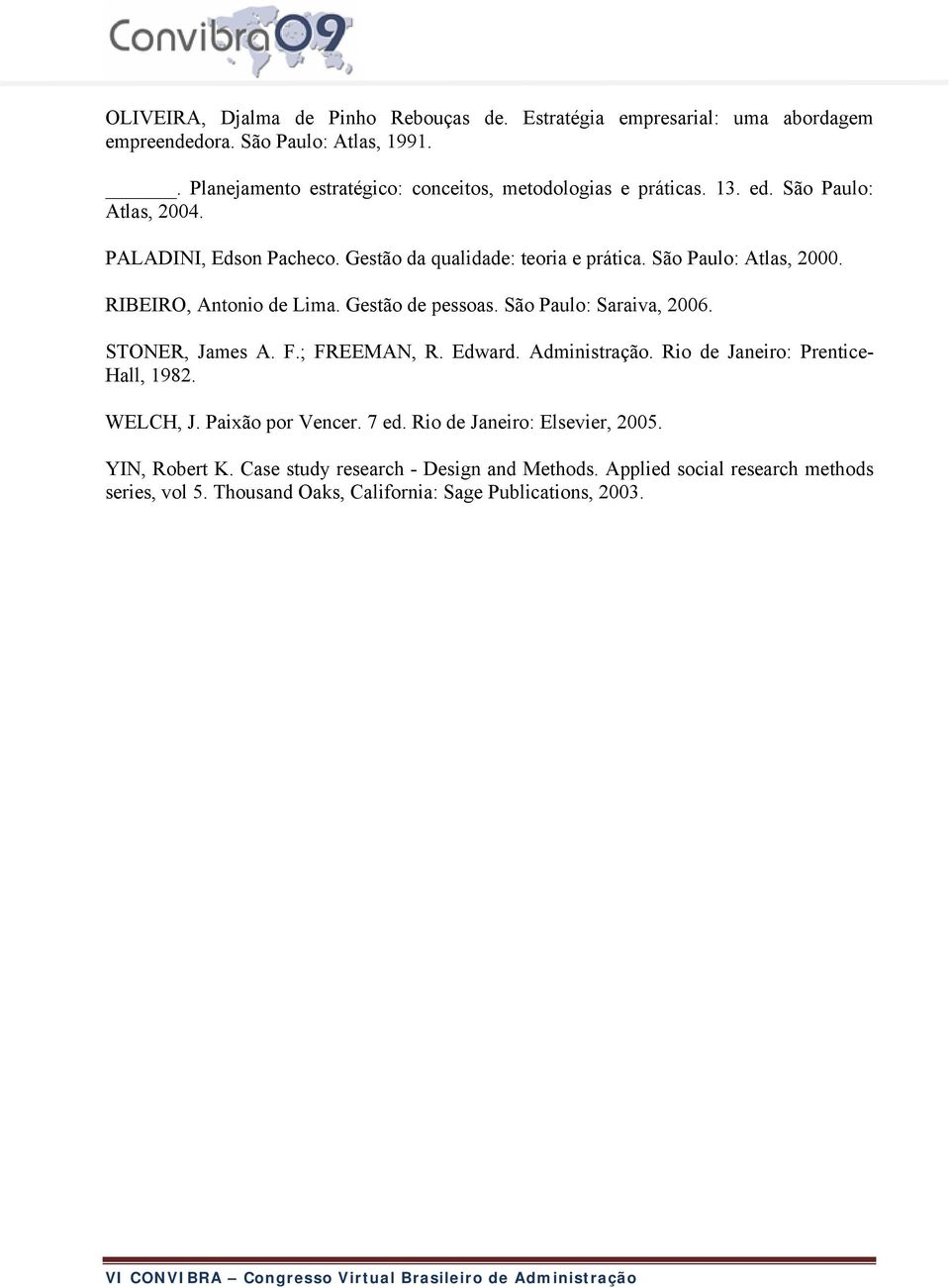 São Paulo: Atlas, 2000. RIBEIRO, Antonio de Lima. Gestão de pessoas. São Paulo: Saraiva, 2006. STONER, James A. F.; FREEMAN, R. Edward. Administração.