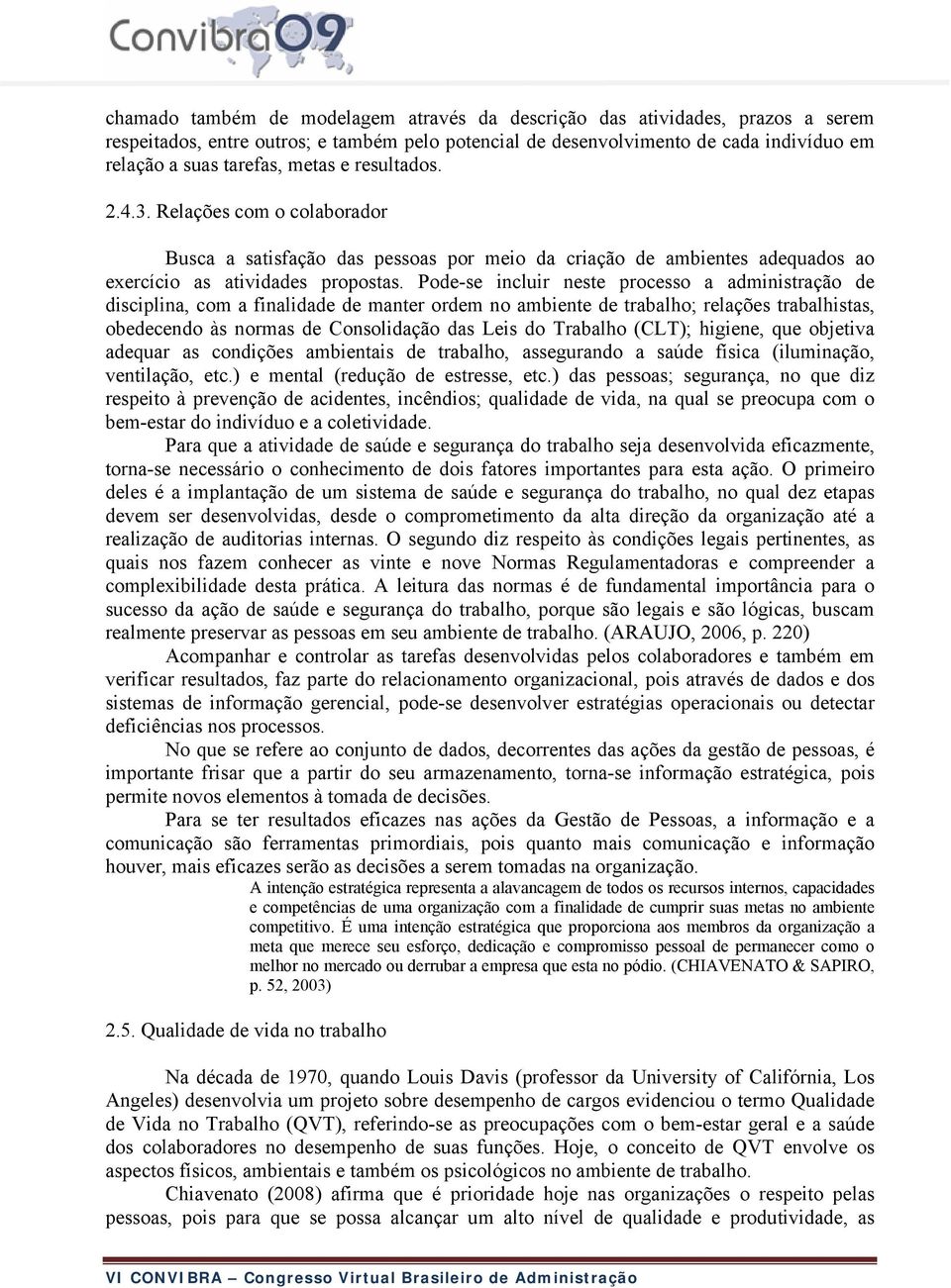 Pode-se incluir neste processo a administração de disciplina, com a finalidade de manter ordem no ambiente de trabalho; relações trabalhistas, obedecendo às normas de Consolidação das Leis do