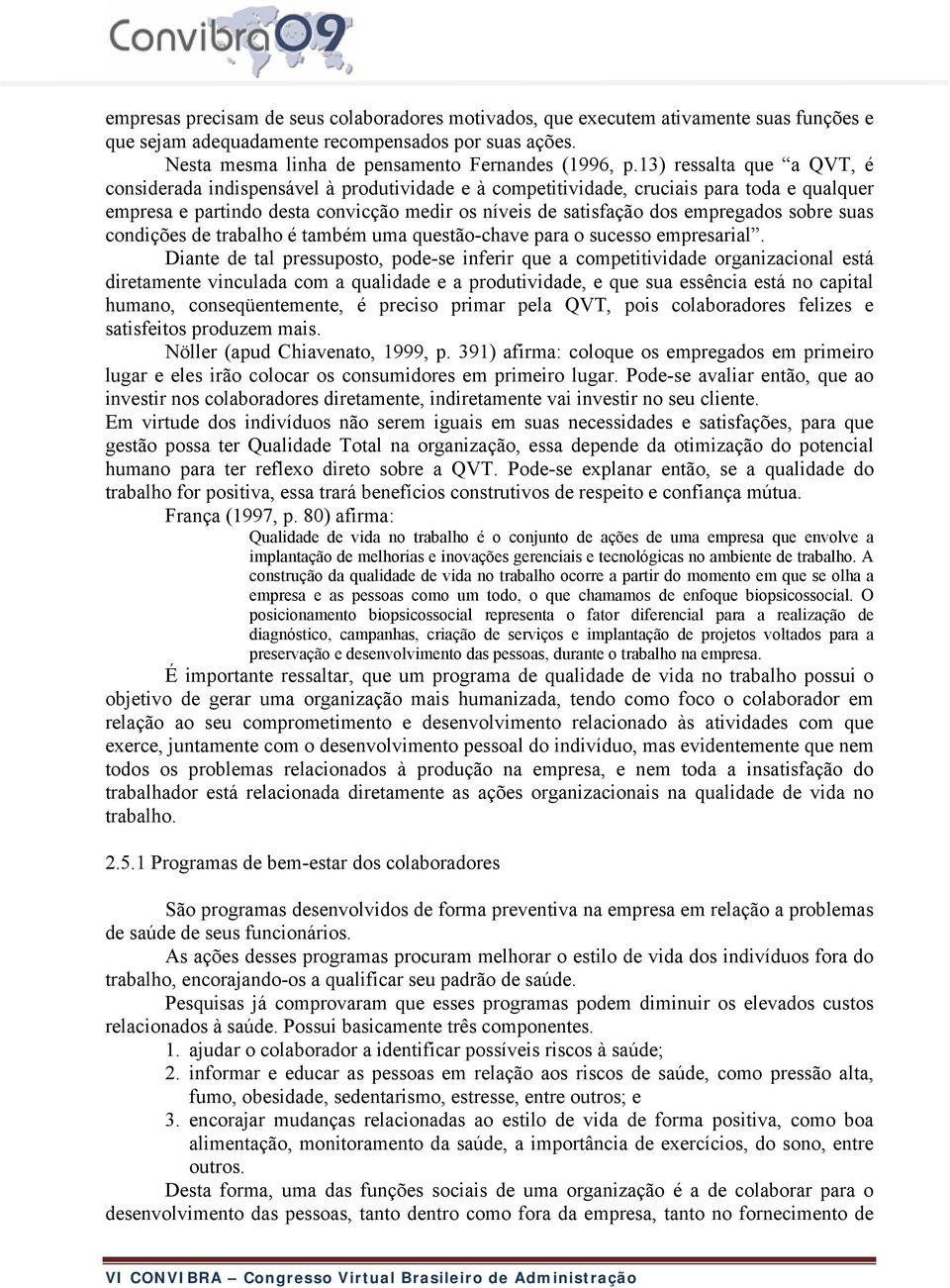 sobre suas condições de trabalho é também uma questão-chave para o sucesso empresarial.