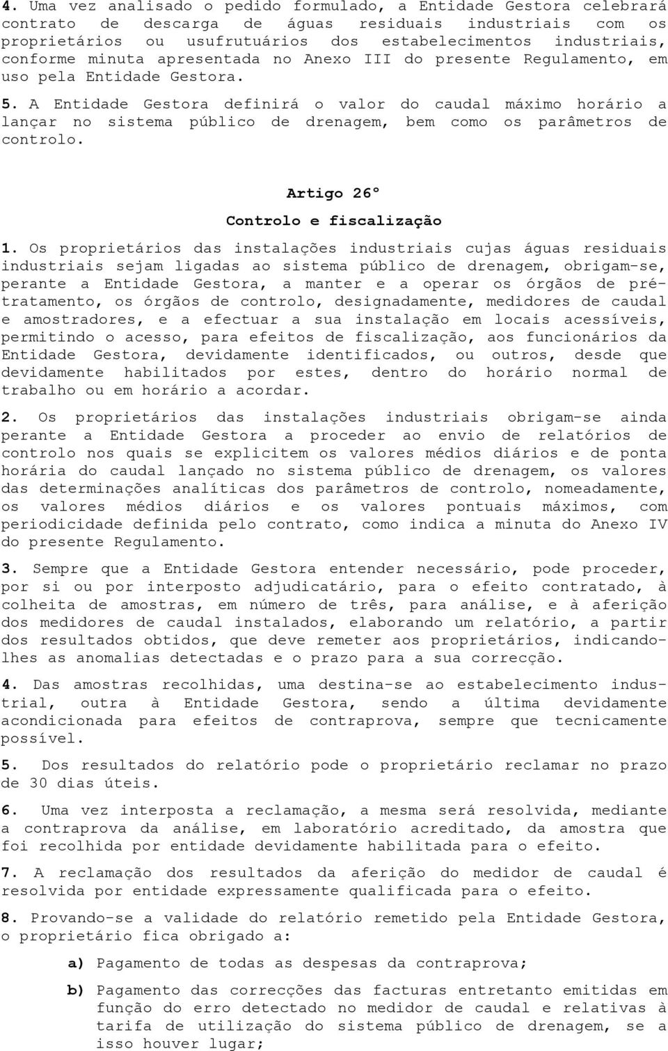 A Entidade Gestora definirá o valor do caudal máximo horário a lançar no sistema público de drenagem, bem como os parâmetros de controlo. Artigo 26º Controlo e fiscalização 1.