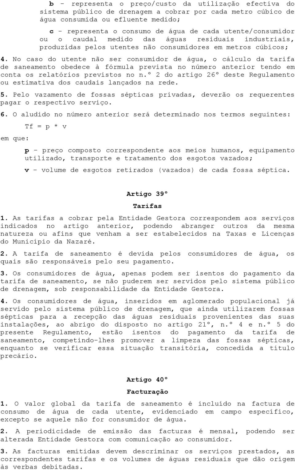 No caso do utente não ser consumidor de água, o cálculo da tarifa de saneamento obedece à fórmula prevista no número anterior tendo em conta os relatórios previstos no n.