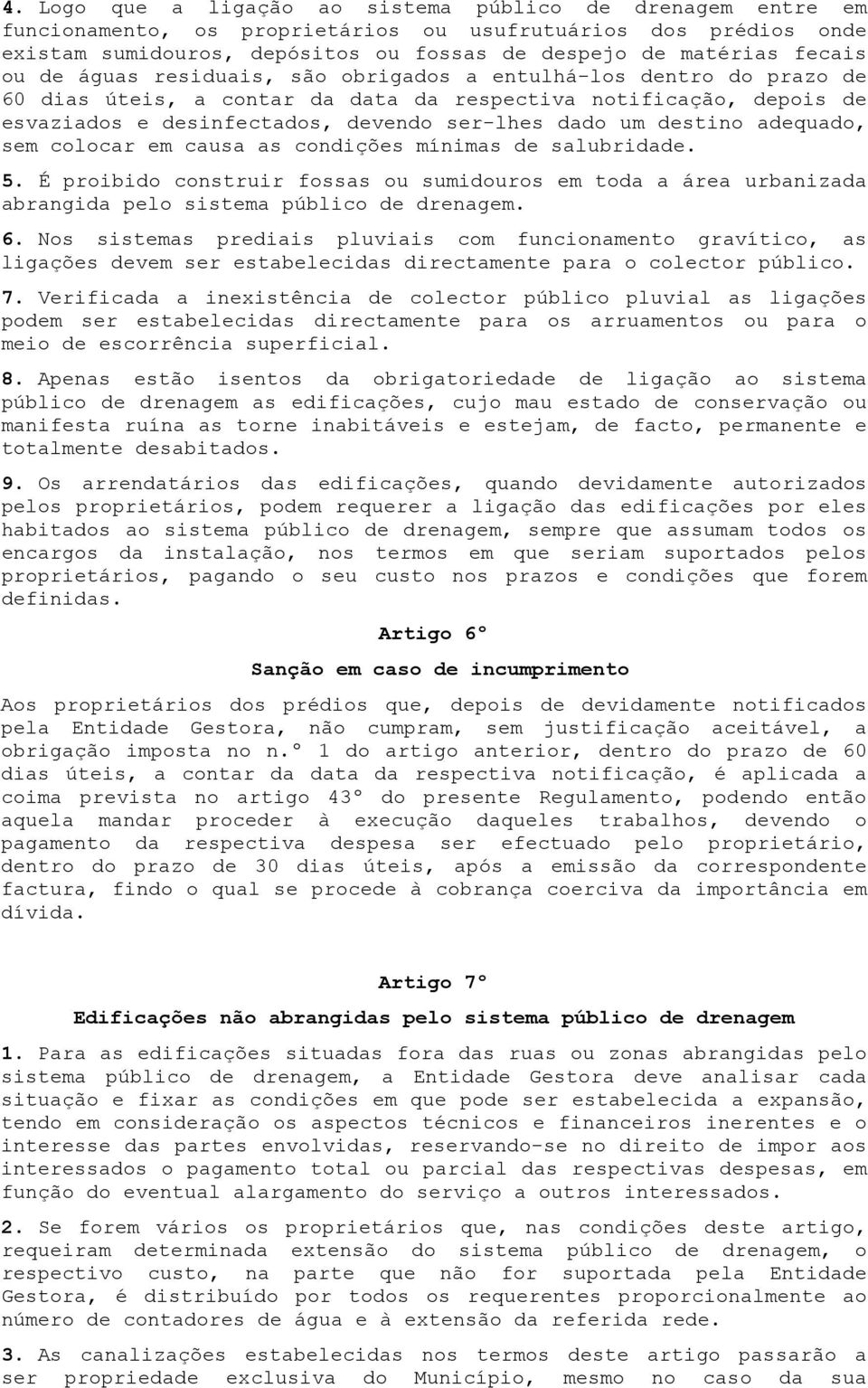 adequado, sem colocar em causa as condições mínimas de salubridade. 5. É proibido construir fossas ou sumidouros em toda a área urbanizada abrangida pelo sistema público de drenagem. 6.