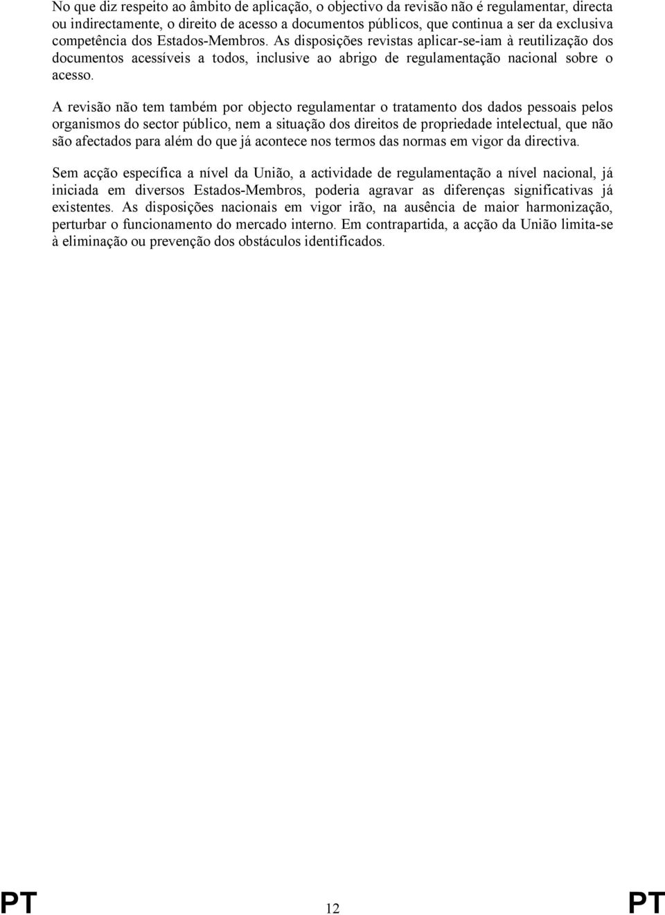 A revisão não tem também por objecto regulamentar o tratamento dos dados pessoais pelos organismos do sector público, nem a situação dos direitos de propriedade intelectual, que não são afectados