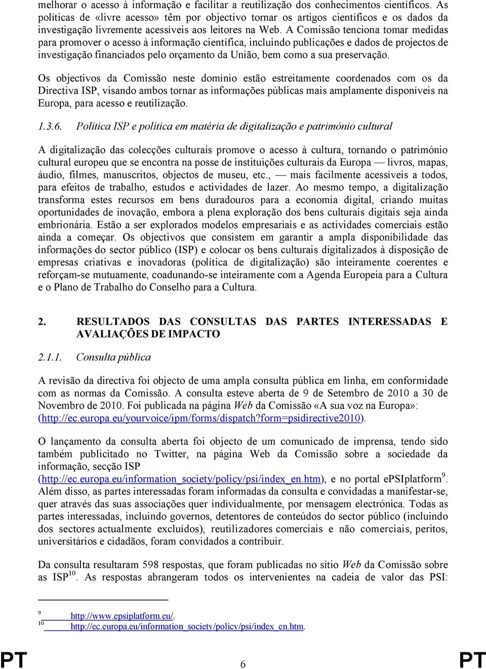 A Comissão tenciona tomar medidas para promover o acesso à informação científica, incluindo publicações e dados de projectos de investigação financiados pelo orçamento da União, bem como a sua