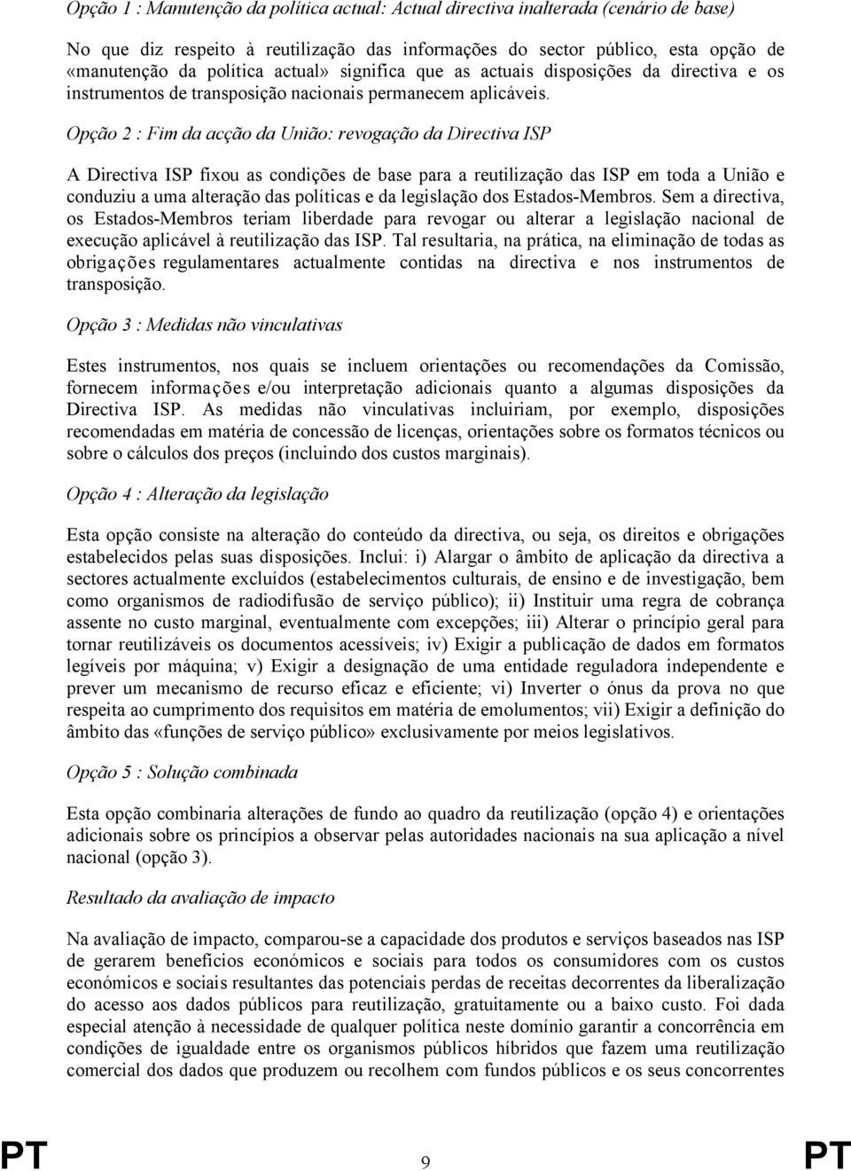 Opção 2 : Fim da acção da União: revogação da Directiva ISP A Directiva ISP fixou as condições de base para a reutilização das ISP em toda a União e conduziu a uma alteração das políticas e da