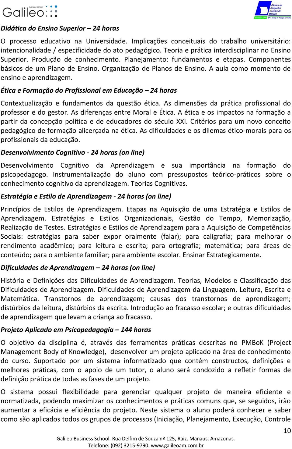 A aula como momento de ensino e aprendizagem. Ética e Formação do Profissional em Educação 24 horas Contextualização e fundamentos da questão ética.