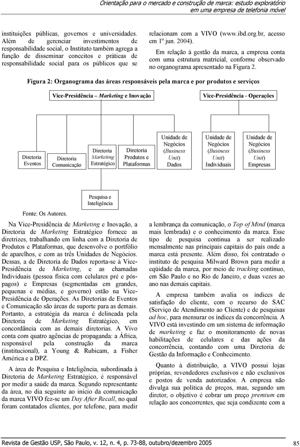 VIVO (www.ibd.org.br, acesso em 1º jun. 2004). Em relação à gestão da marca, a empresa conta com uma estrutura matricial, conforme observado no organograma apresentado na Figura 2.