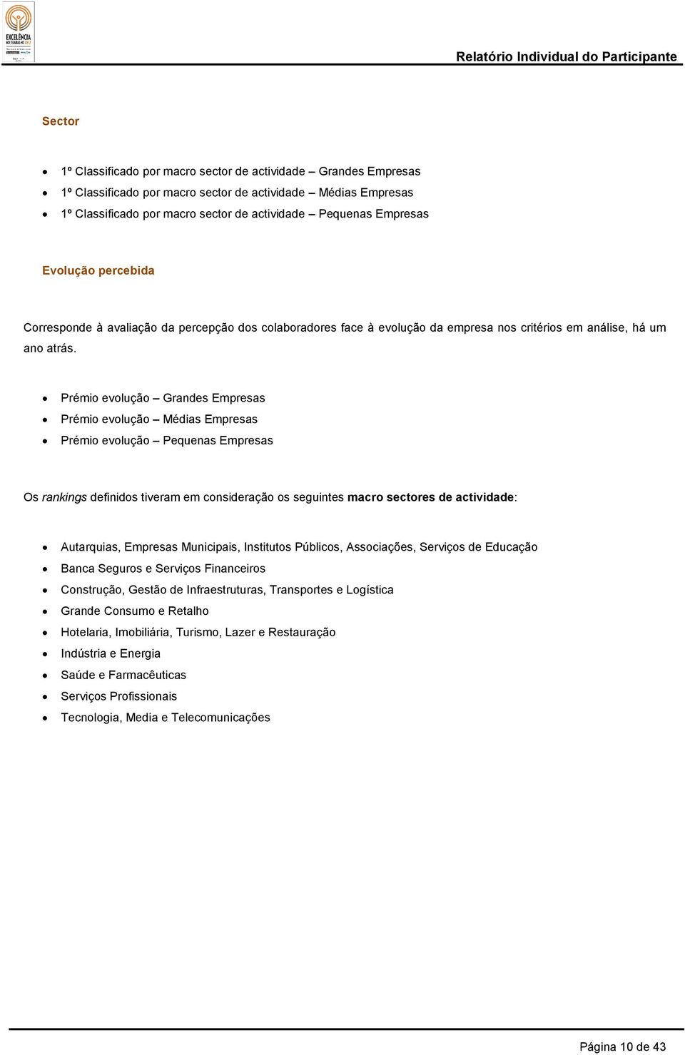 Prémio evolução Grandes Empresas Prémio evolução Médias Empresas Prémio evolução Pequenas Empresas Os rankings definidos tiveram em consideração os seguintes macro sectores de actividade: Autarquias,