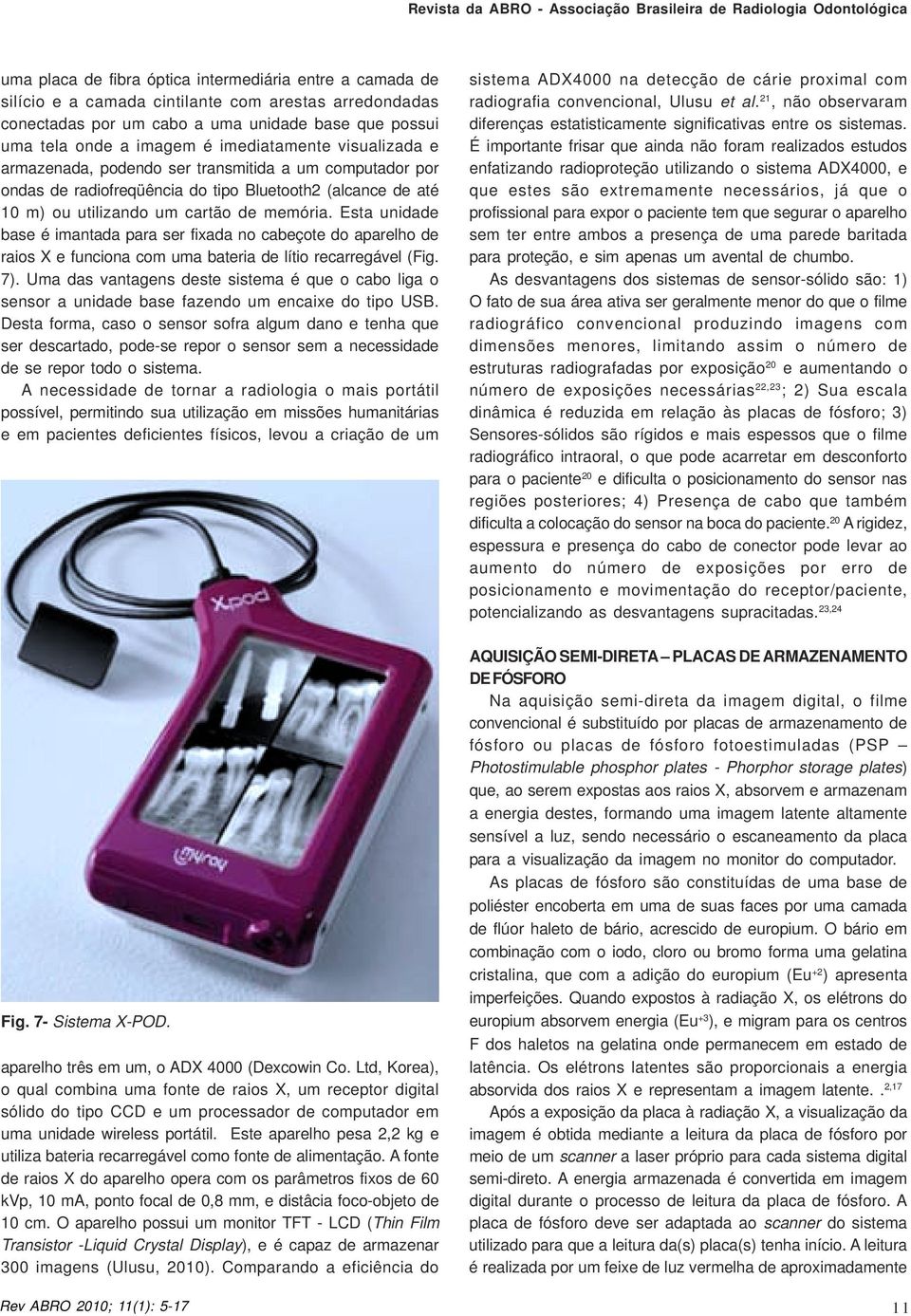 Esta unidade base é imantada para ser fixada no cabeçote do aparelho de raios X e funciona com uma bateria de lítio recarregável (Fig. 7).