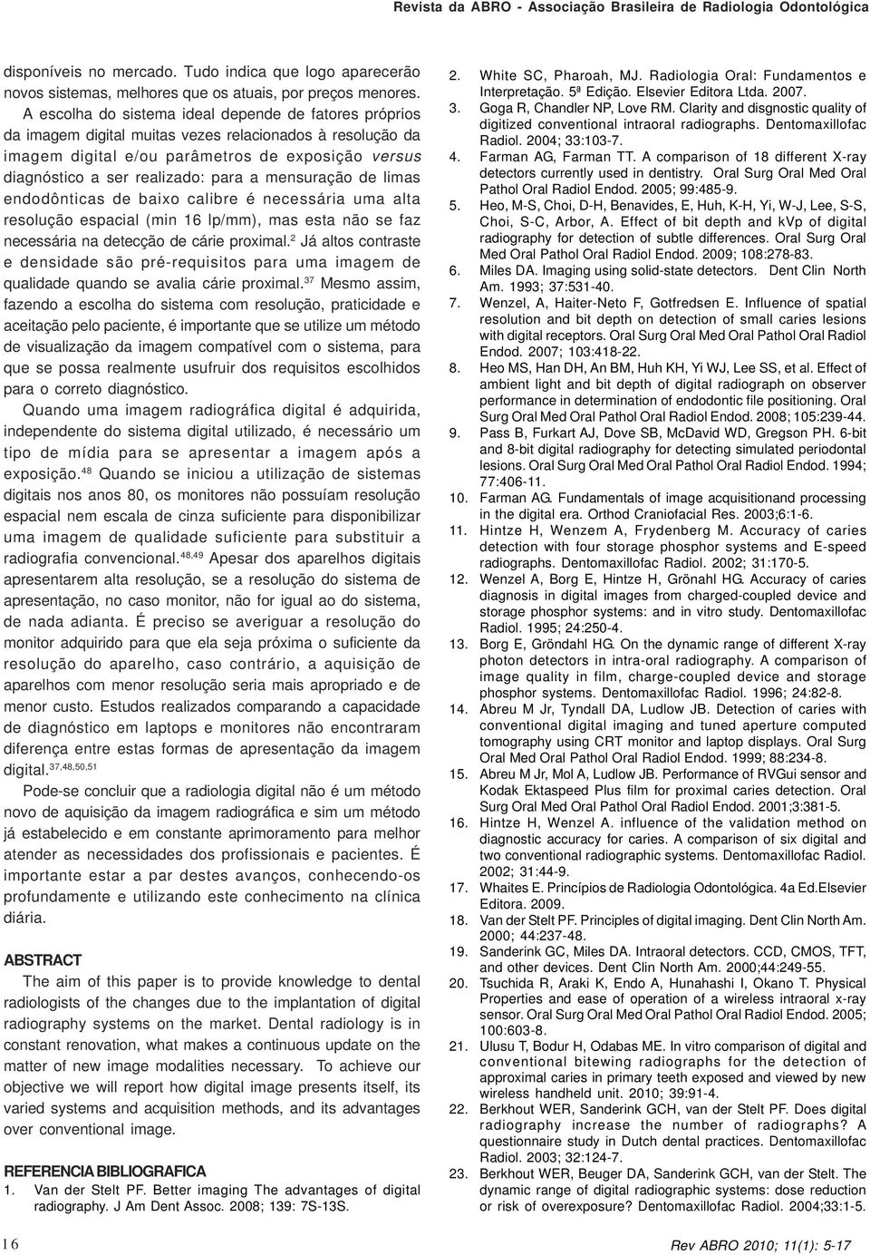 a mensuração de limas endodônticas de baixo calibre é necessária uma alta resolução espacial (min 16 lp/mm), mas esta não se faz necessária na detecção de cárie proximal.