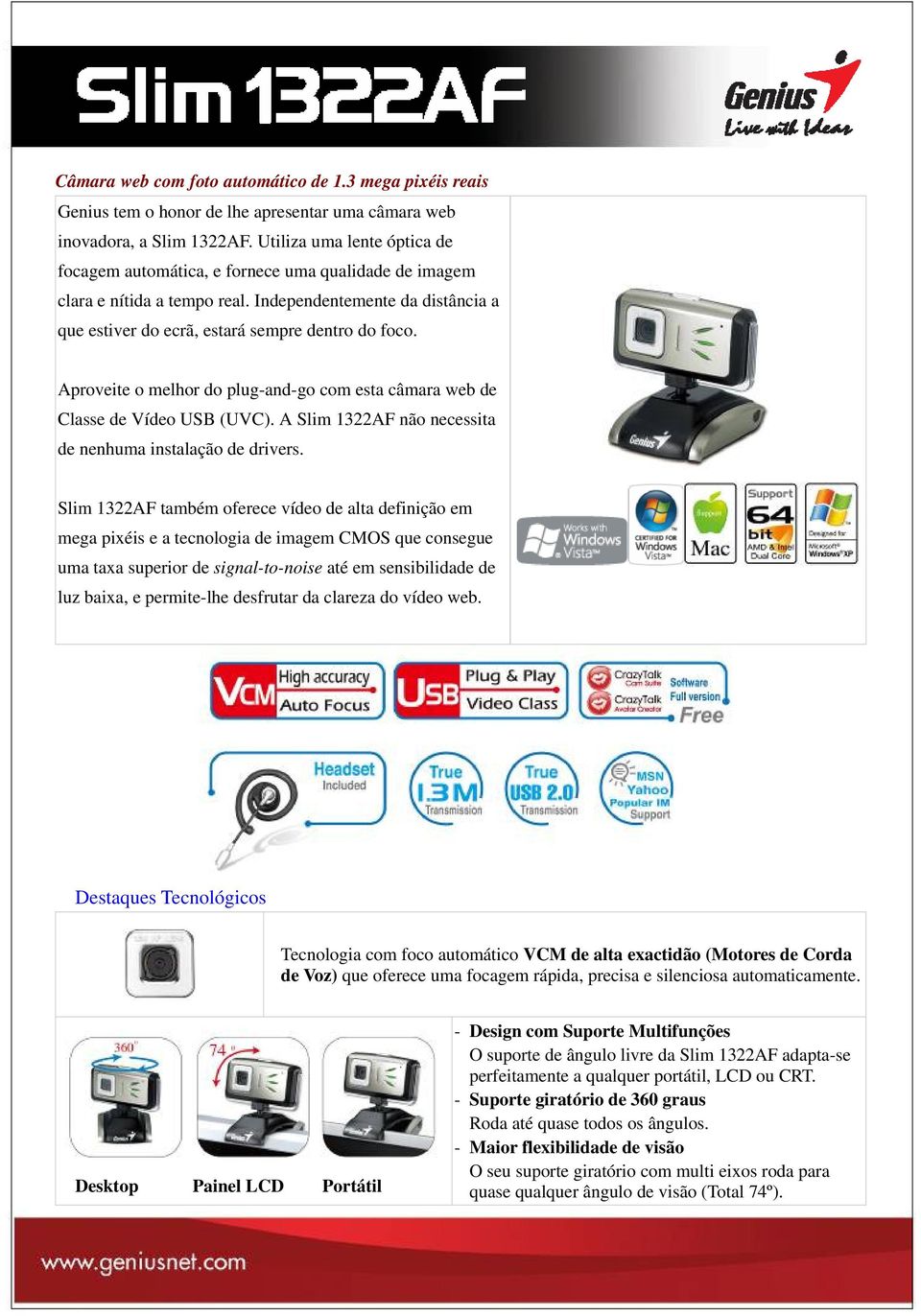 Aproveite o melhor do plug-and-go com esta câmara web de Classe de Vídeo USB (UVC). A Slim 1322AF não necessita de nenhuma instalação de drivers.