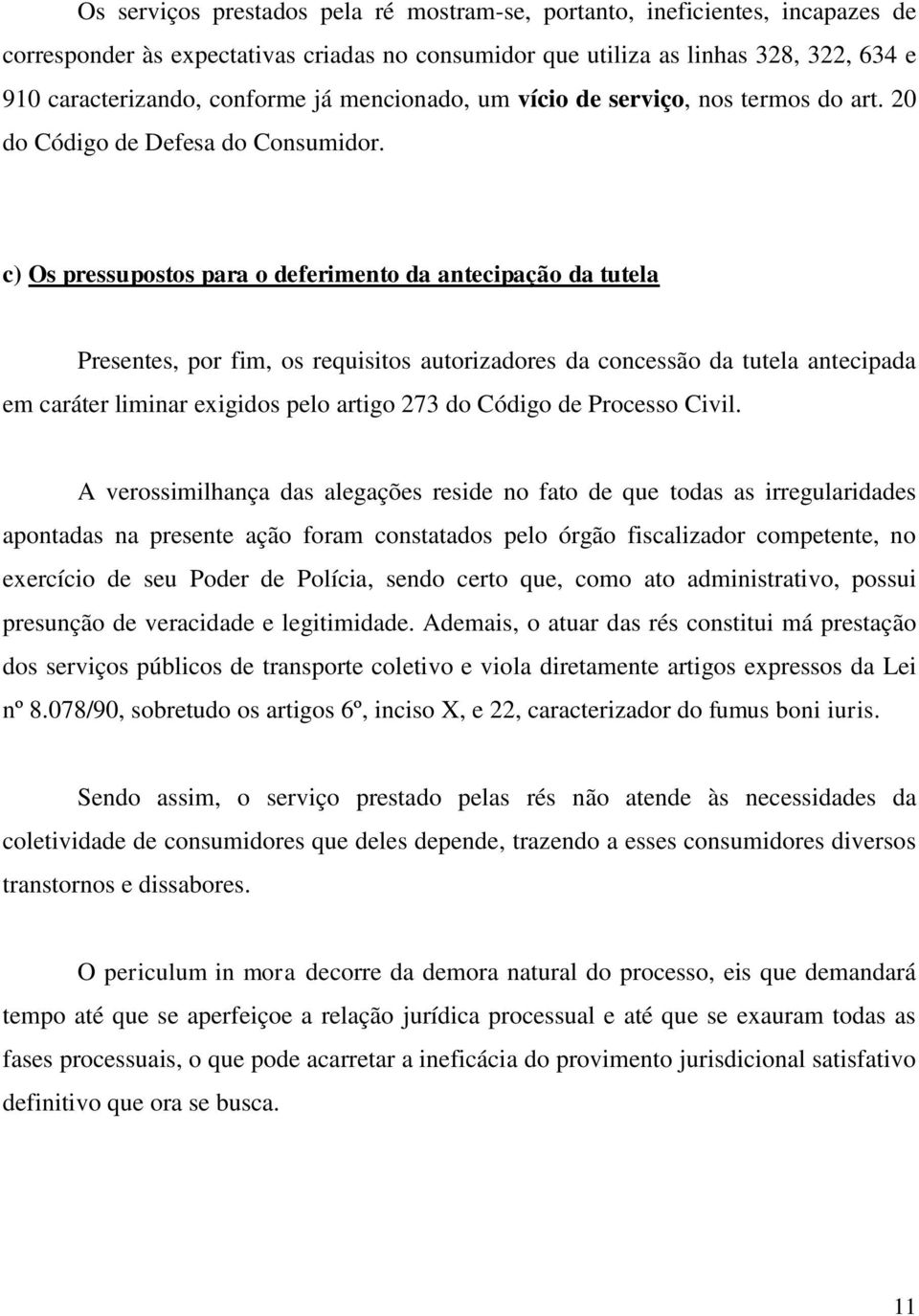 c) Os pressupostos para o deferimento da antecipação da tutela Presentes, por fim, os requisitos autorizadores da concessão da tutela antecipada em caráter liminar exigidos pelo artigo 273 do Código