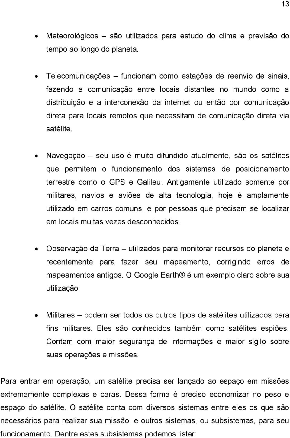 para locais remotos que necessitam de comunicação direta via satélite.