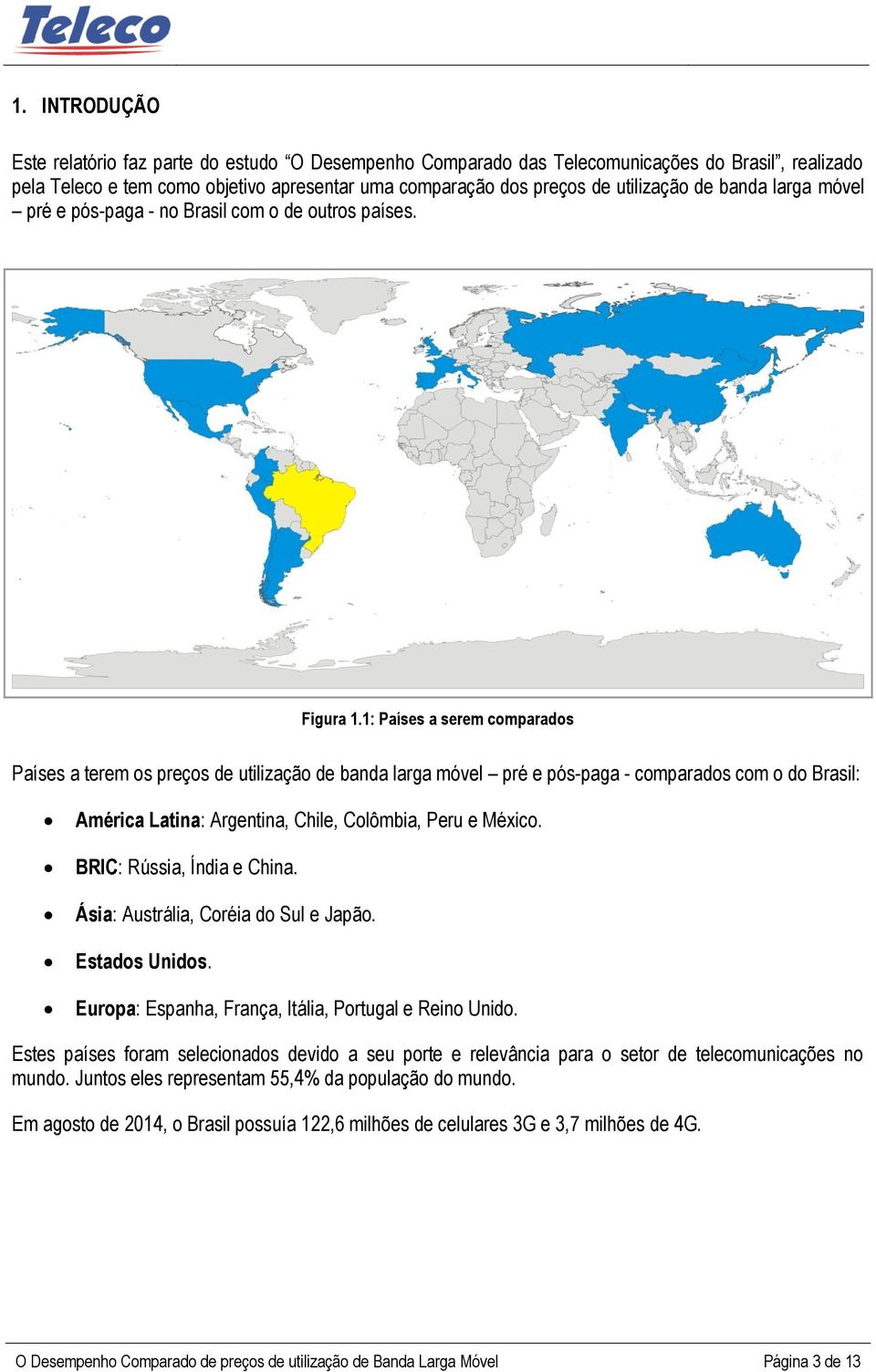 1: Países a serem comparados Países a terem os preços de utilização de banda larga móvel pré e pós-paga - comparados com o do Brasil: América Latina: Argentina, Chile, Colômbia, Peru e México.