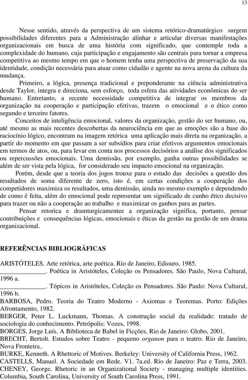 perspectiva de preservação da sua identidade, condição necessária para atuar como cidadão e agente na nova arena da cultura da mudança.