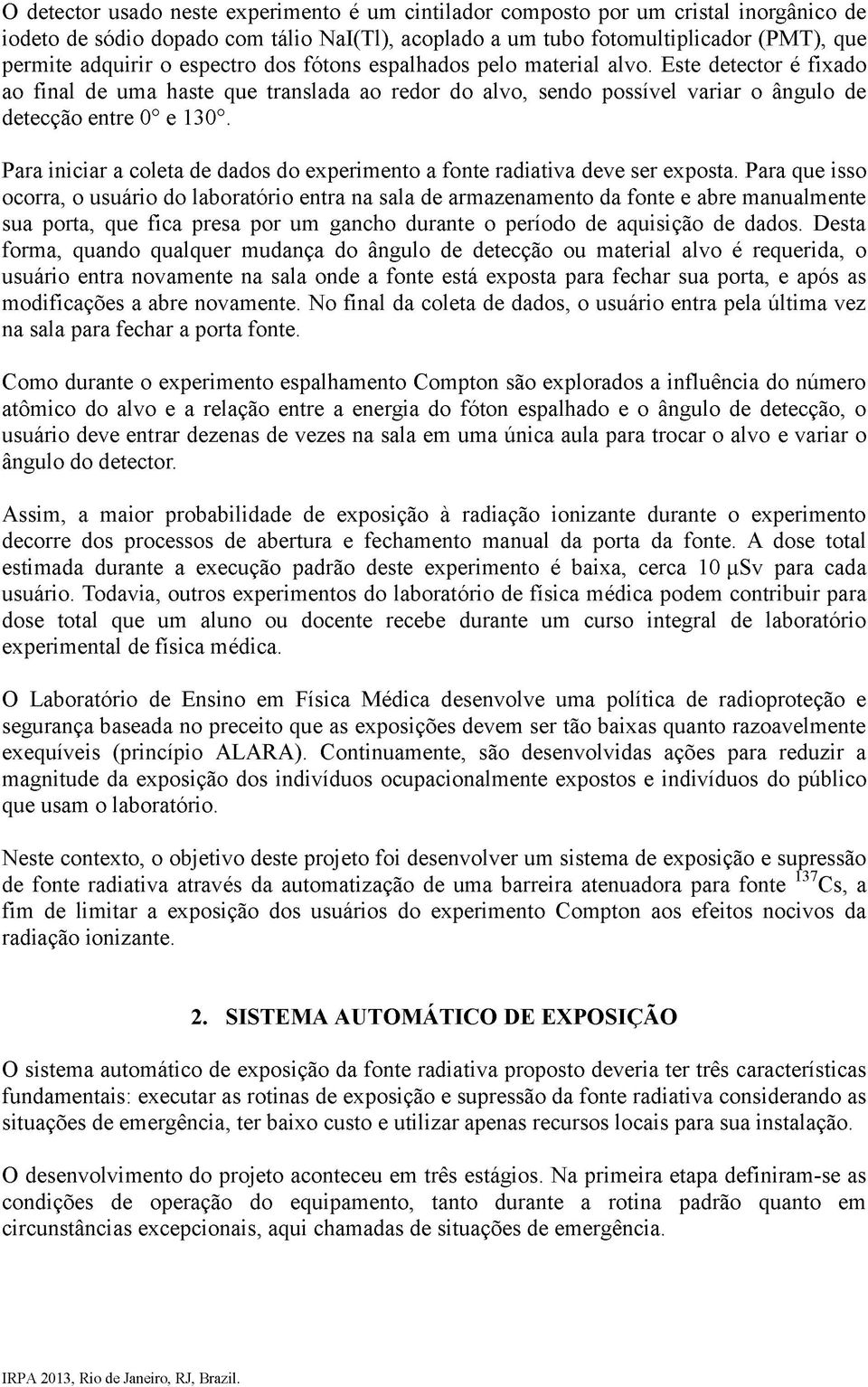 Para iniciar a coleta de dados do experimento a fonte radiativa deve ser exposta.