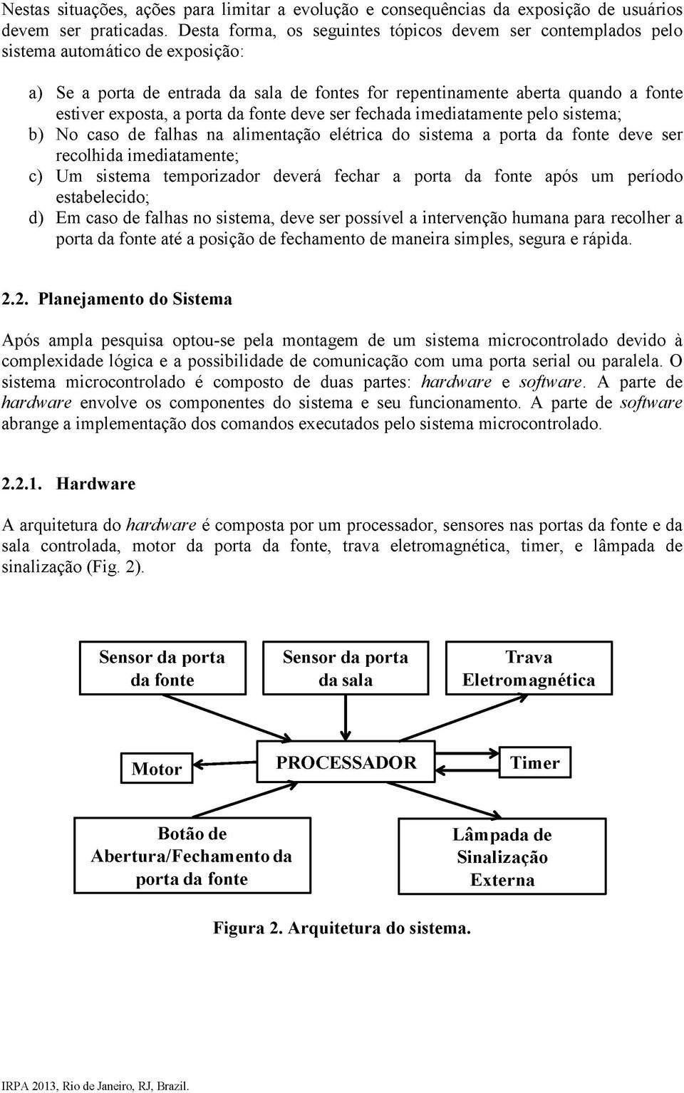 porta da fonte deve ser fechada imediatamente pelo sistema; b) No caso de falhas na alimentação elétrica do sistema a porta da fonte deve ser recolhida imediatamente; c) Um sistema temporizador