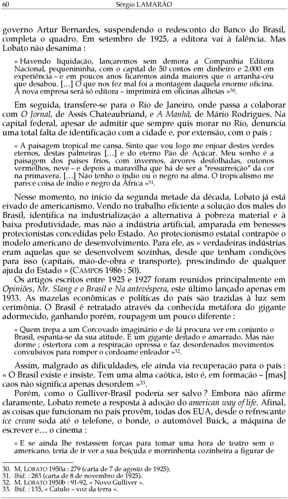 000 em experiência e em poucos anos ficaremos ainda maiores que o arranha-céu que desabou. [ ] O que nos fez mal foi a montagem daquela enorme oficina.